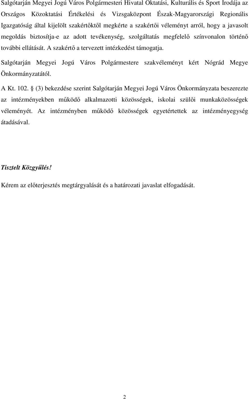 A szakértı a tervezett intézkedést támogatja. Salgótarján Megyei Jogú Város Polgármestere szakvéleményt kért Nógrád Megye Önkormányzatától. A Kt. 102.