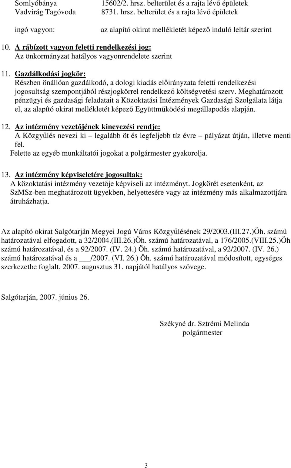 Gazdálkodási jogkör: Részben önállóan gazdálkodó, a dologi kiadás elıirányzata feletti rendelkezési jogosultság szempontjából részjogkörrel rendelkezı költségvetési szerv.