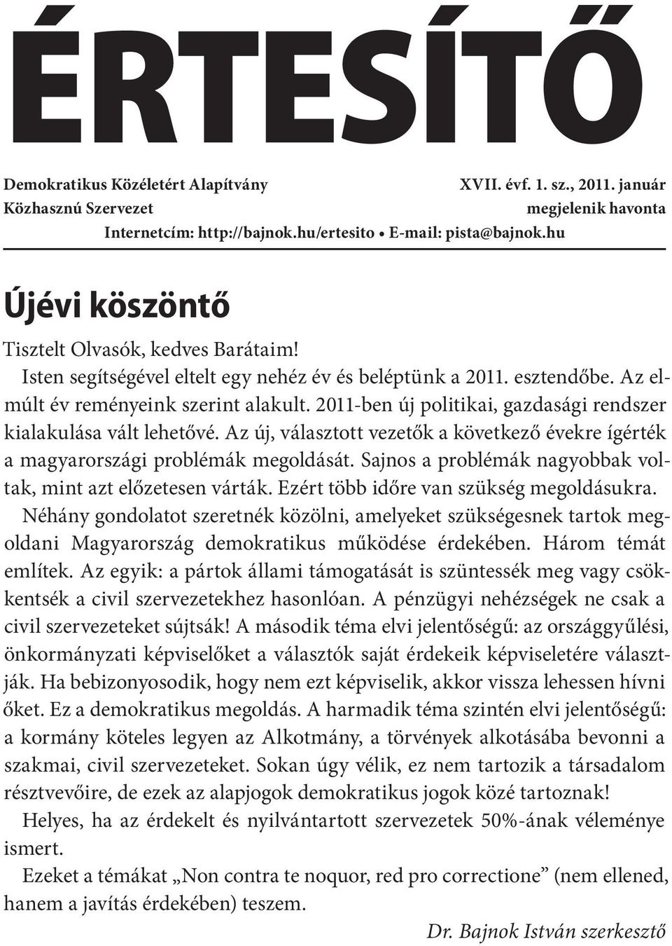 2011-ben új politikai, gazdasági rendszer kialakulása vált lehetővé. Az új, választott vezetők a következő évekre ígérték a magyarországi problémák megoldását.