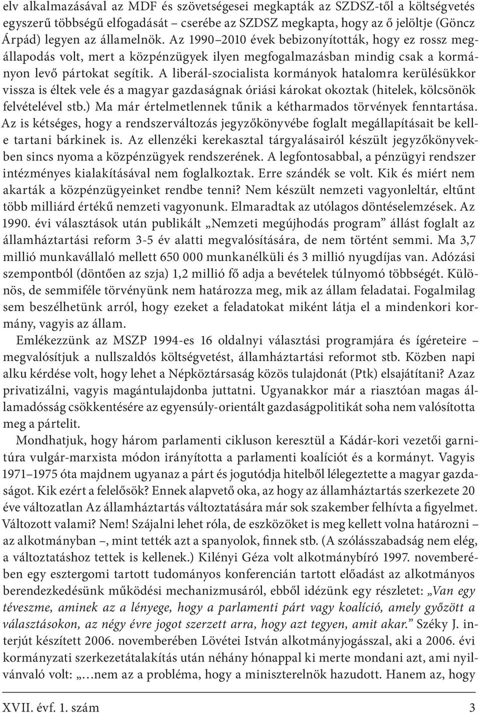 A liberál-szocialista kormányok hatalomra kerülésükkor vissza is éltek vele és a magyar gazdaságnak óriási károkat okoztak (hitelek, kölcsönök felvételével stb.