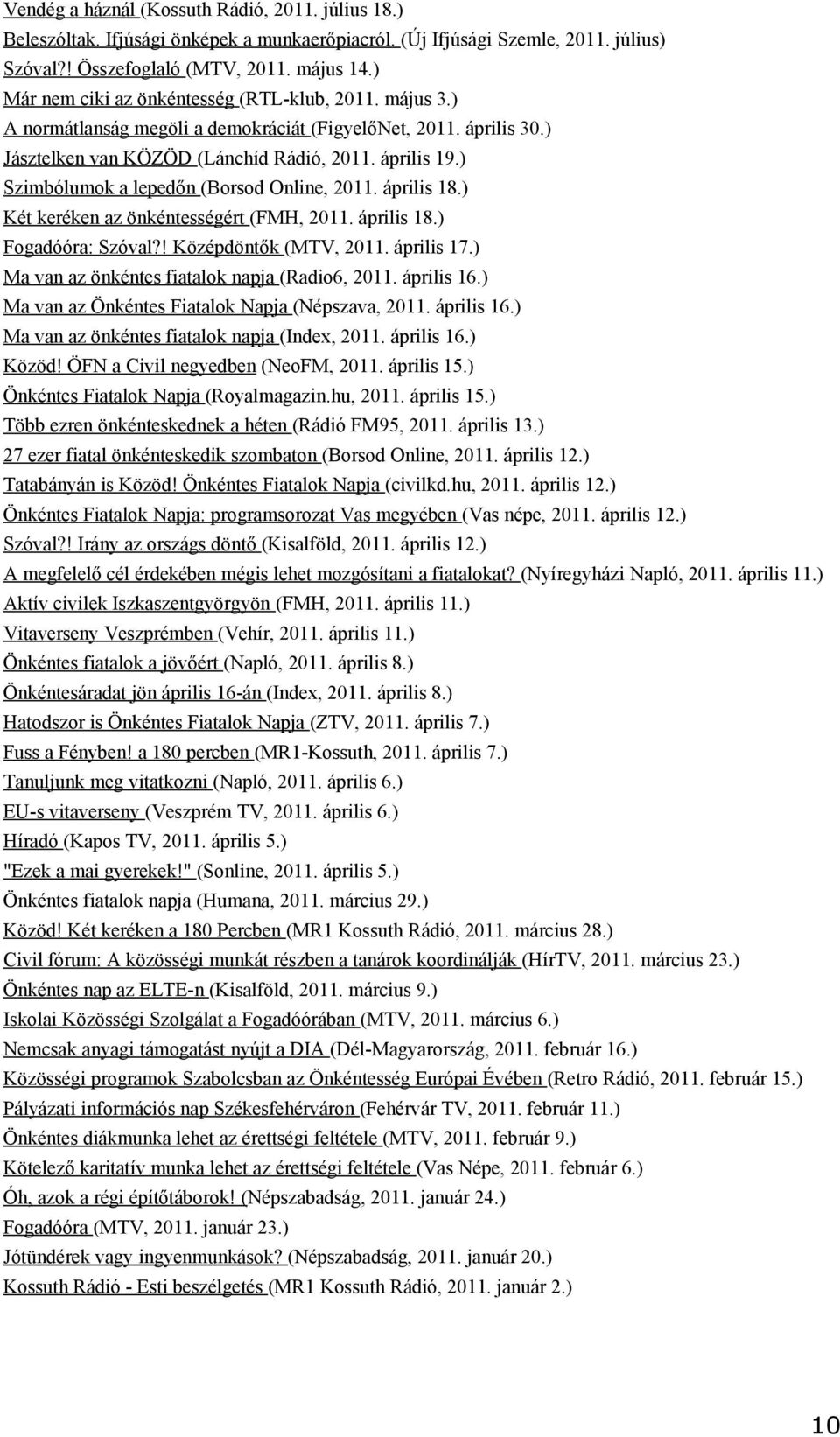 ) Szimbólumok a lepedőn (Borsod Online, 2011. április 18.) Két keréken az önkéntességért (FMH, 2011. április 18.) Fogadóóra: Szóval?! Középdöntők (MTV, 2011. április 17.