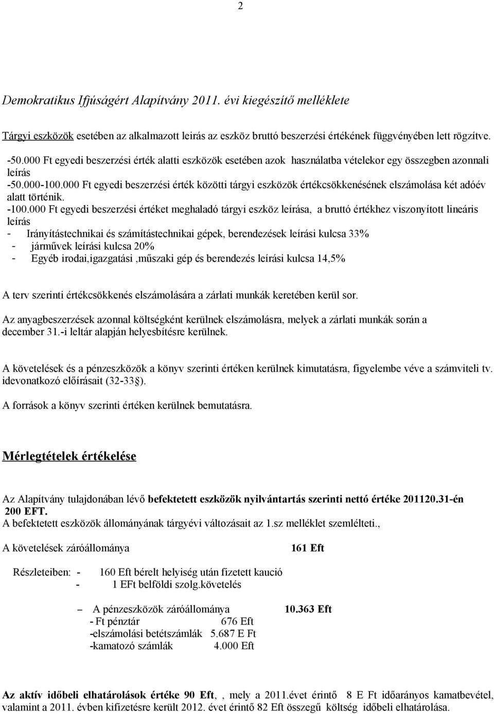 000 Ft egyedi beszerzési érték közötti tárgyi eszközök értékcsökkenésének elszámolása két adóév alatt történik. -100.