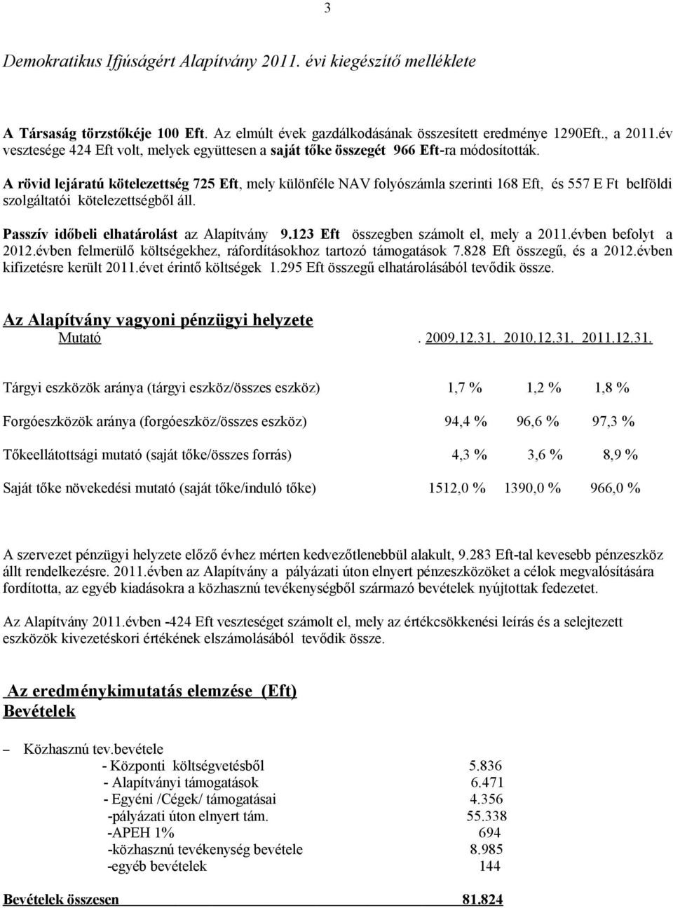 A rövid lejáratú kötelezettség 725 Eft, mely különféle NAV folyószámla szerinti 168 Eft, és 557 E Ft belföldi szolgáltatói kötelezettségből áll. Passzív időbeli elhatárolást az Alapítvány 9.