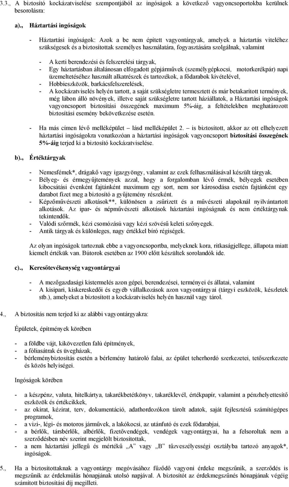 valamint - A kerti berendezési és felszerelési tárgyak, - Egy háztartásban általánosan elfogadott gépjárművek (személygépkocsi, motorkerékpár) napi üzemeltetéséhez használt alkatrészek és tartozékok,