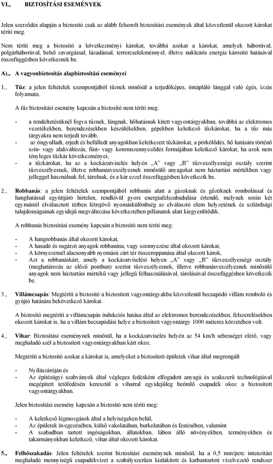 károsító hatásával összefüggésben következnek be. A)., A vagyonbiztosítás alapbiztosítási eseményei 1.