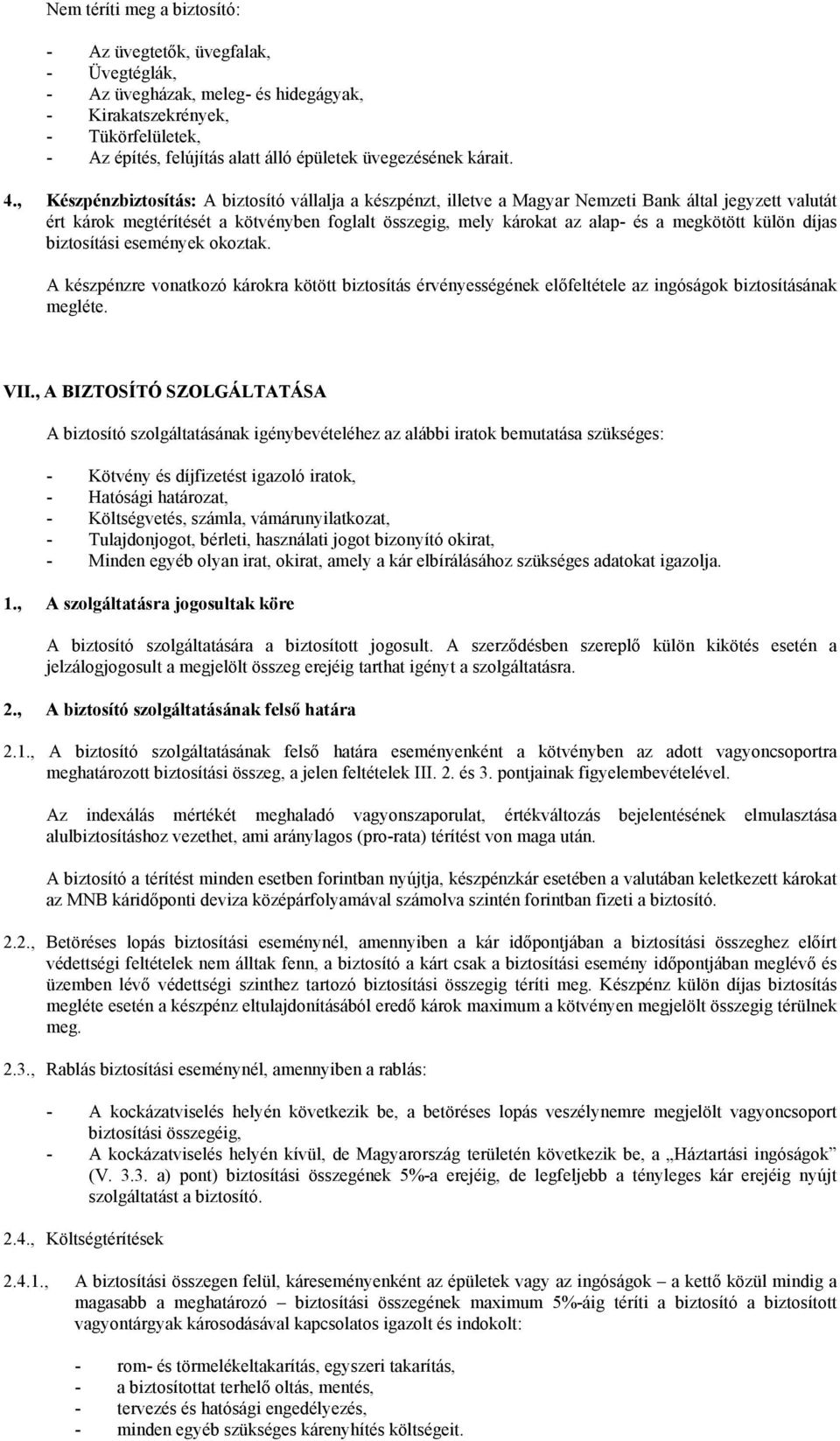 , Készpénzbiztosítás: A biztosító vállalja a készpénzt, illetve a Magyar Nemzeti Bank által jegyzett valutát ért károk megtérítését a kötvényben foglalt összegig, mely károkat az alap- és a megkötött