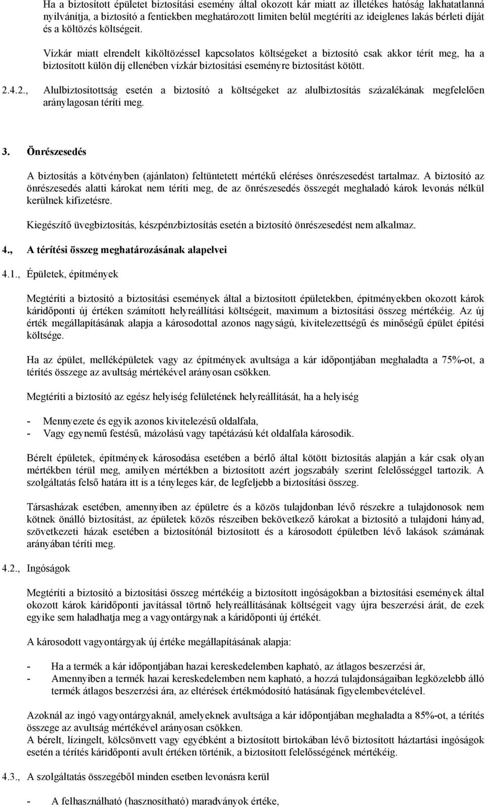 Vízkár miatt elrendelt kiköltözéssel kapcsolatos költségeket a biztosító csak akkor térít meg, ha a biztosított külön díj ellenében vízkár biztosítási eseményre biztosítást kötött. 2.