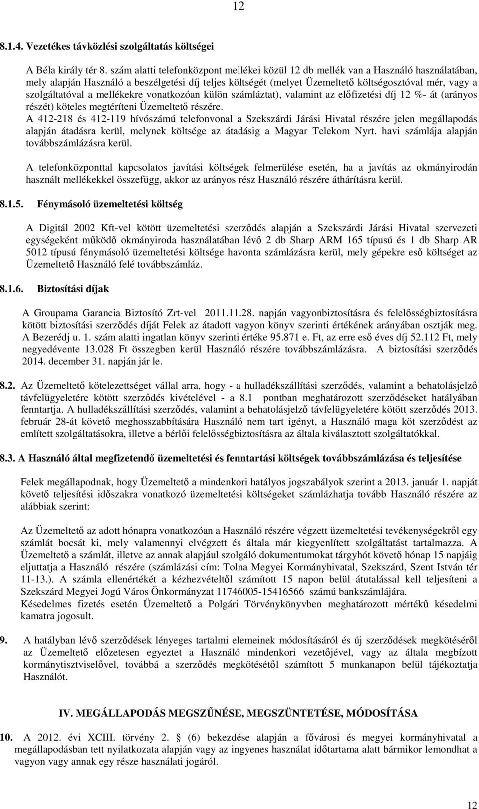 szolgáltatóval a mellékekre vonatkozóan külön számláztat), valamint az elıfizetési díj 12 %- át (arányos részét) köteles megtéríteni Üzemeltetı részére.