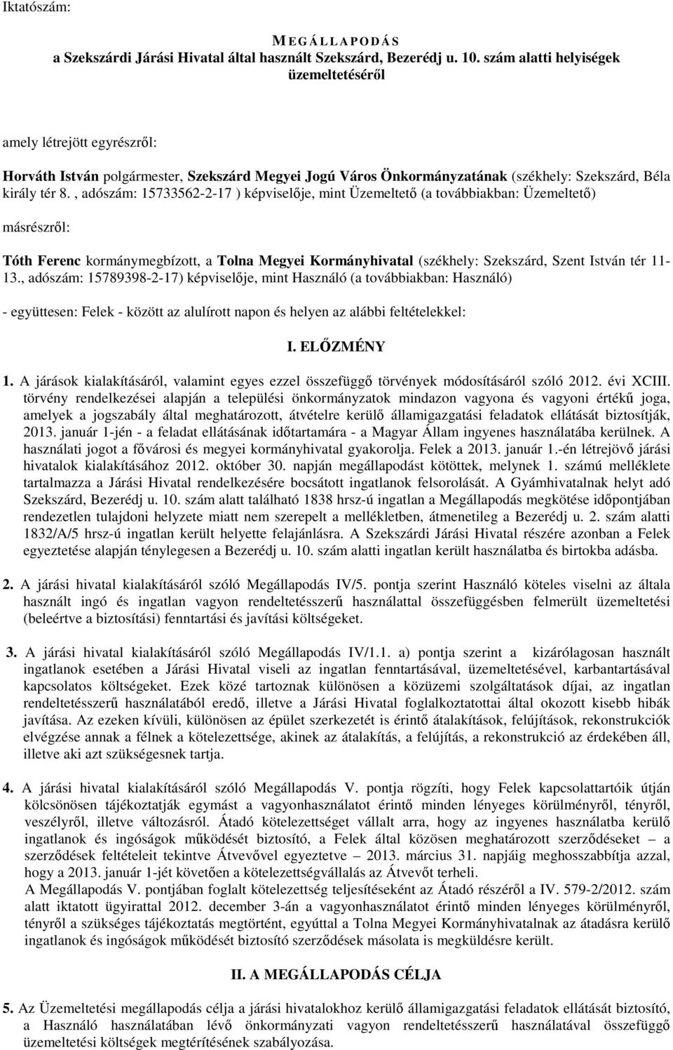 , adószám: 15733562-2-17 ) képviselıje, mint Üzemeltetı (a továbbiakban: Üzemeltetı) másrészrıl: Tóth Ferenc kormánymegbízott, a Tolna Megyei Kormányhivatal (székhely: Szekszárd, Szent István tér