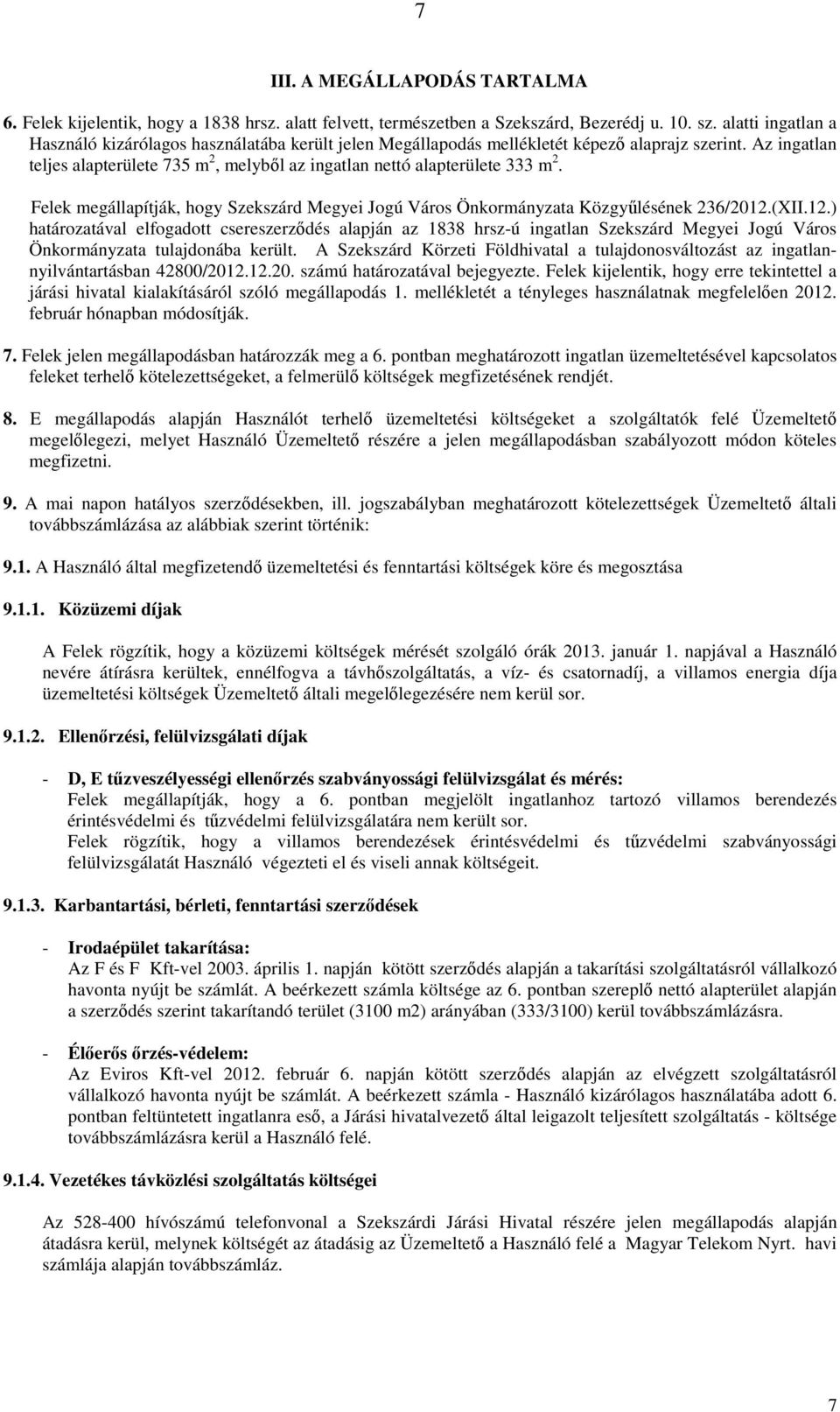 Az ingatlan teljes alapterülete 735 m 2, melybıl az ingatlan nettó alapterülete 333 m 2. Felek megállapítják, hogy Szekszárd Megyei Jogú Város Önkormányzata Közgyőlésének 236/2012.