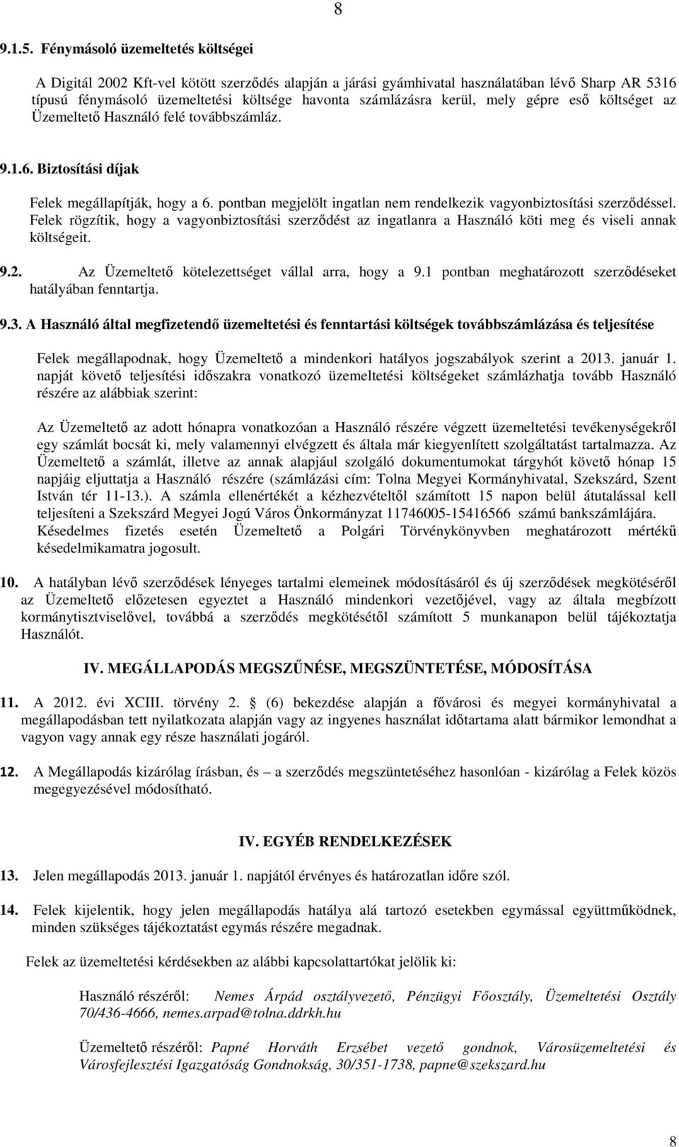 kerül, mely gépre esı költséget az Üzemeltetı Használó felé továbbszámláz. 9.1.6. Biztosítási díjak Felek megállapítják, hogy a 6.