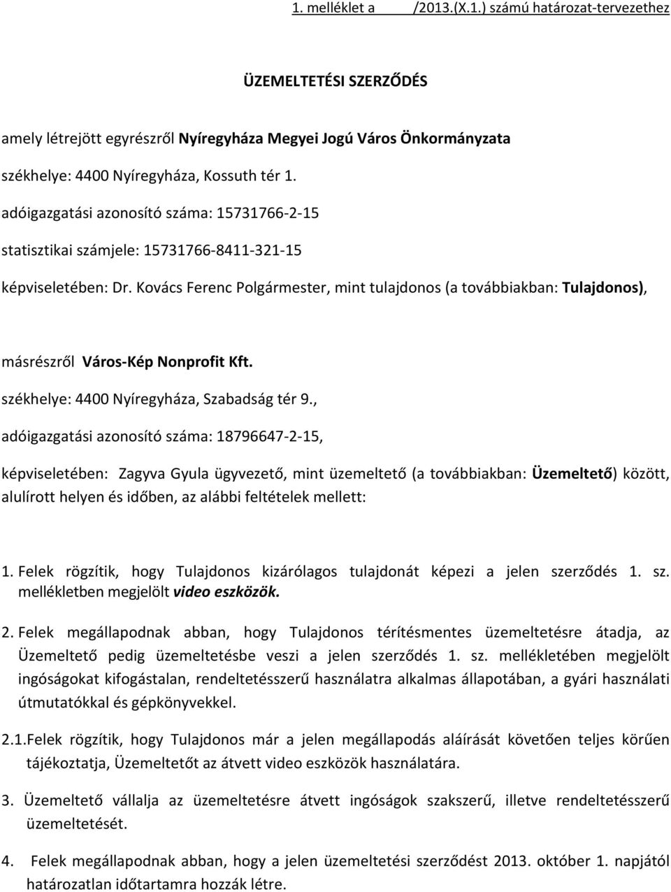 Kovács Ferenc Polgármester, mint tulajdonos (a továbbiakban: Tulajdonos), másrészről Város Kép Nonprofit Kft. székhelye: 4400 Nyíregyháza, Szabadság tér 9.