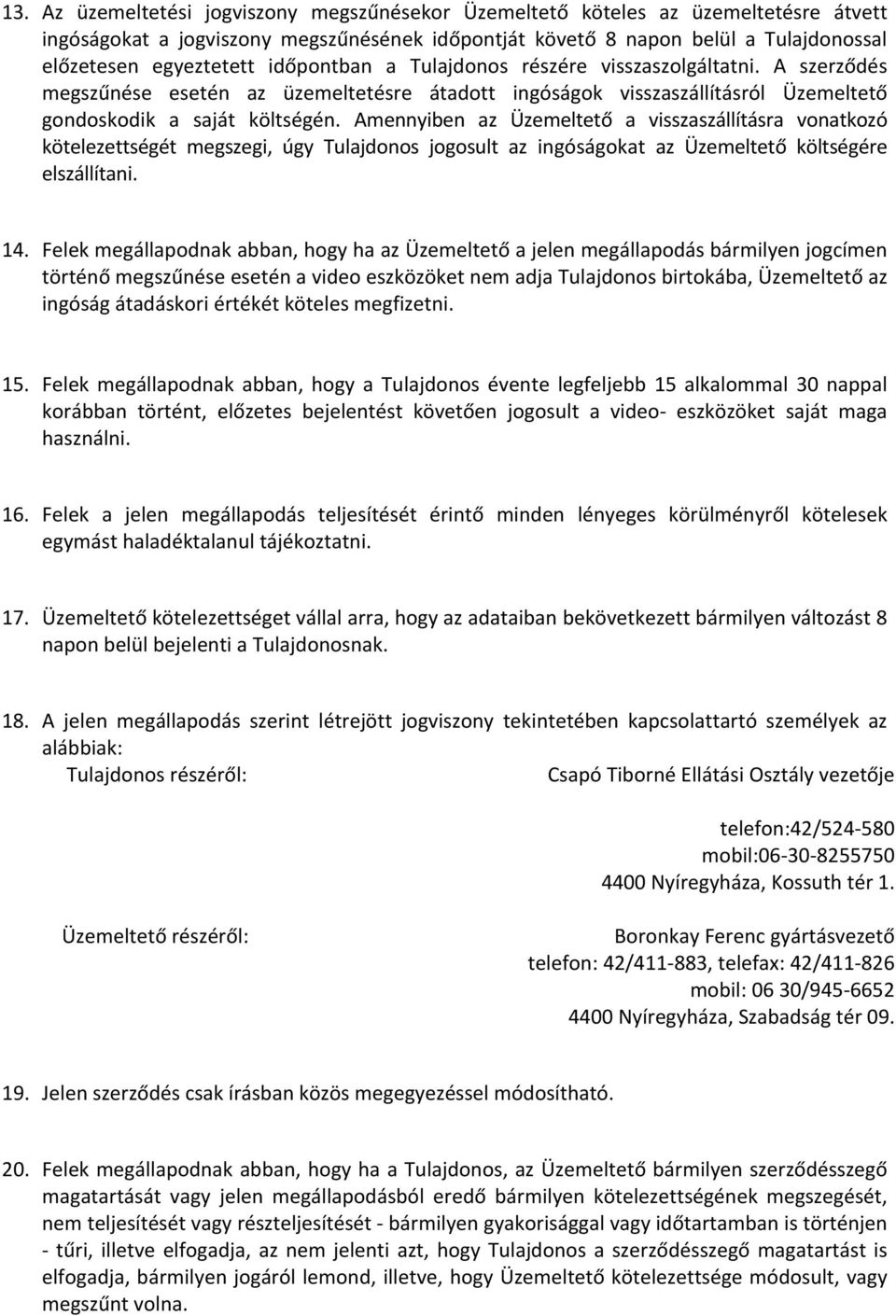 Amennyiben az Üzemeltető a visszaszállításra vonatkozó kötelezettségét megszegi, úgy Tulajdonos jogosult az ingóságokat az Üzemeltető költségére elszállítani. 14.