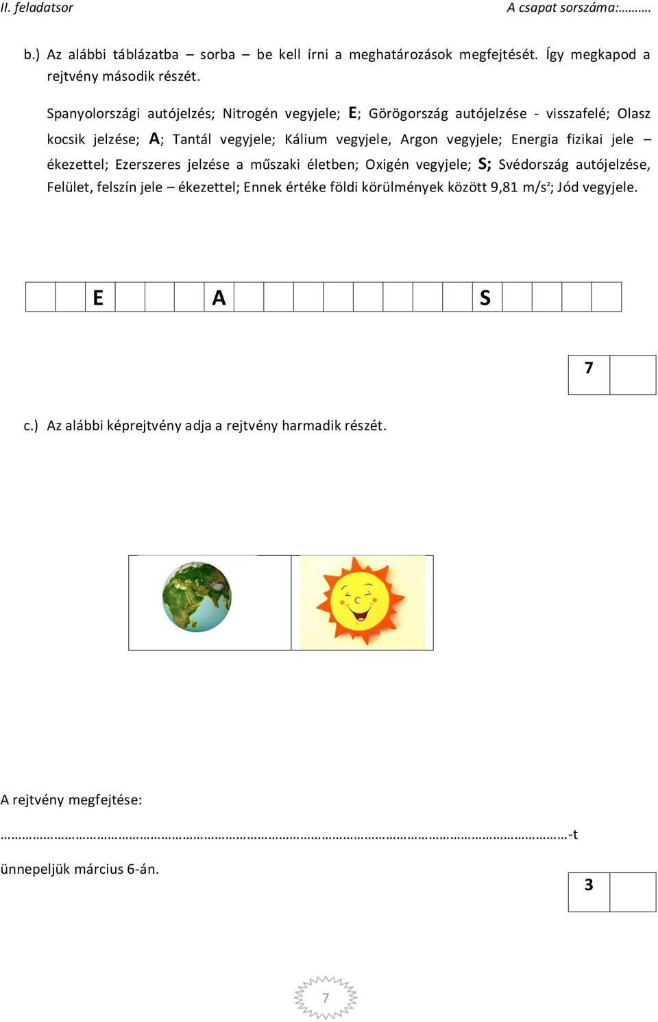 vegyjele; Energia fizikai jele ékezettel; Ezerszeres jelzése a műszaki életben; Oxigén vegyjele; S; Svédország autójelzése, Felület, felszín jele