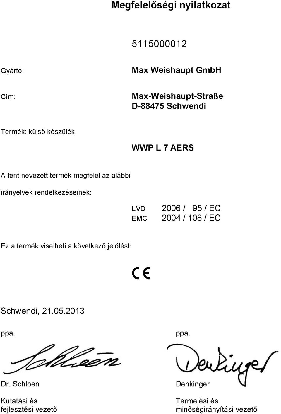 rendelkezéseinek: LVD EMC 2006 / 95 / EC 2004 / 108 / EC Ez a termék viselheti a következő jelölést: