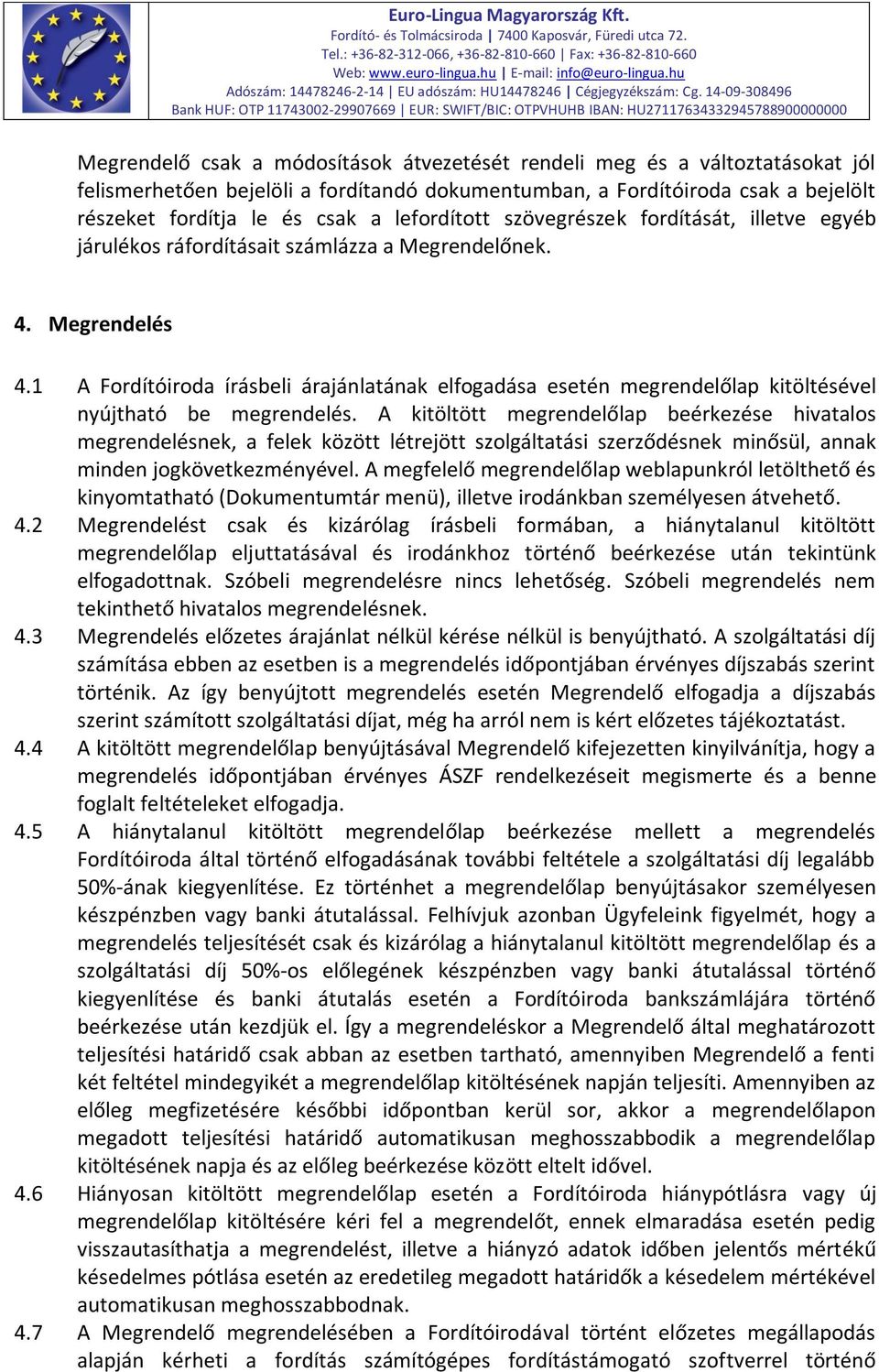 1 A Fordítóiroda írásbeli árajánlatának elfogadása esetén megrendelőlap kitöltésével nyújtható be megrendelés.