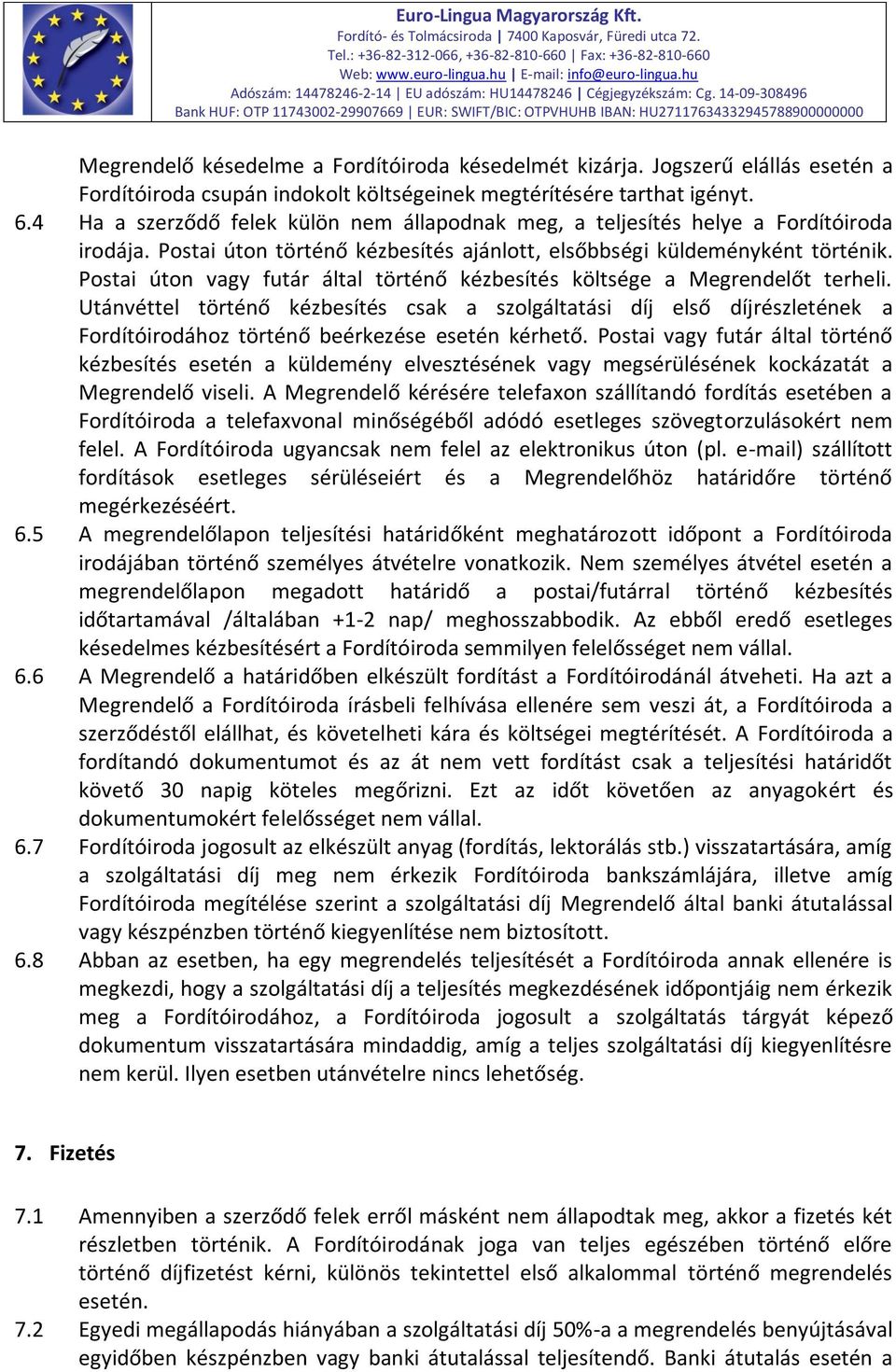 Postai úton vagy futár által történő kézbesítés költsége a Megrendelőt terheli.