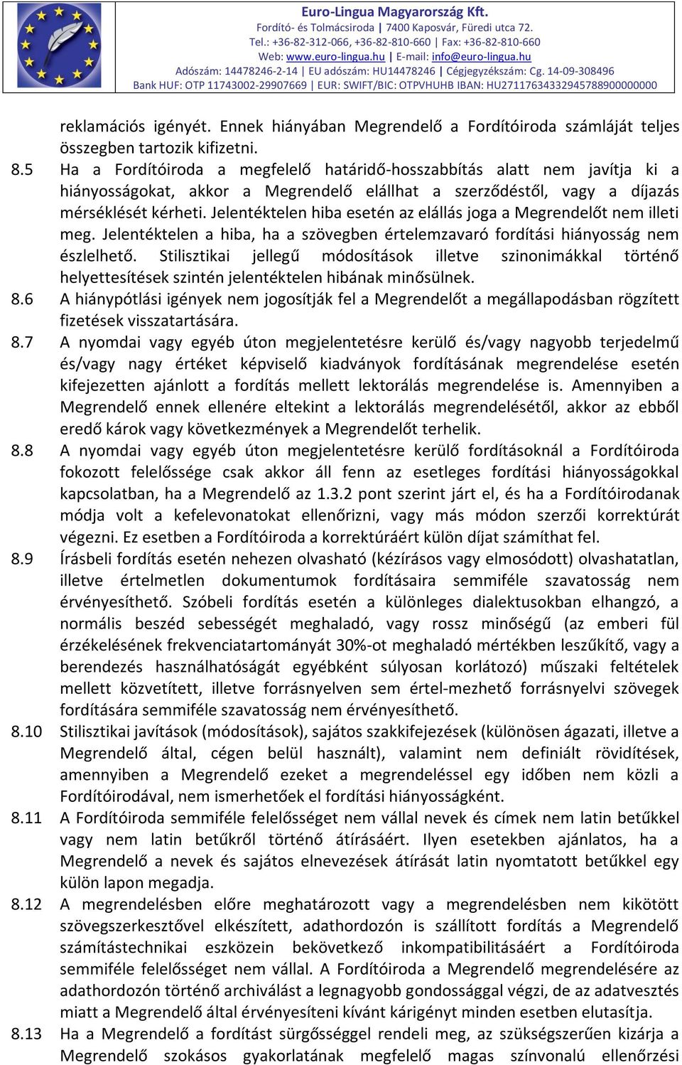 Jelentéktelen hiba esetén az elállás joga a Megrendelőt nem illeti meg. Jelentéktelen a hiba, ha a szövegben értelemzavaró fordítási hiányosság nem észlelhető.