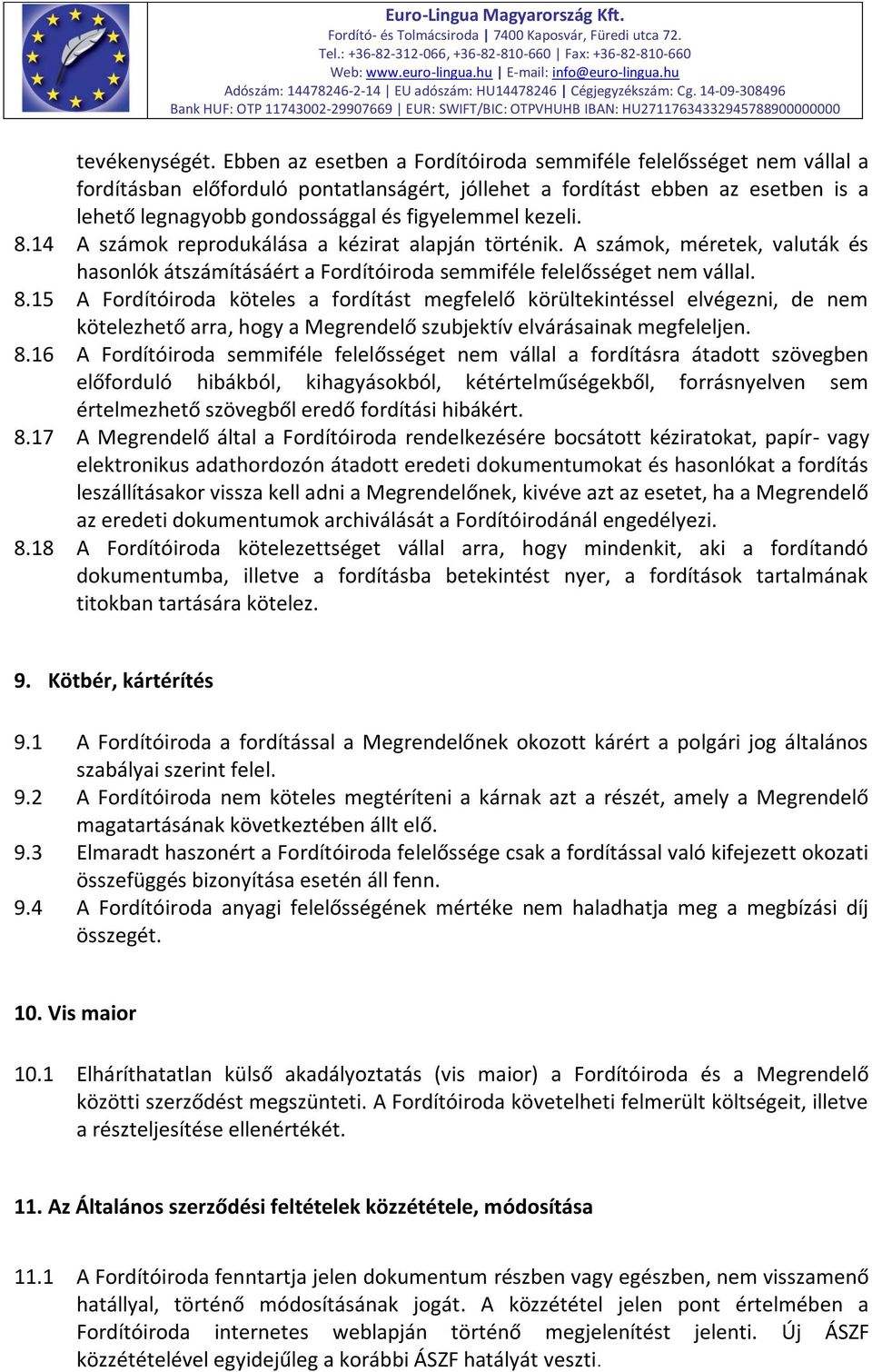 kezeli. 8.14 A számok reprodukálása a kézirat alapján történik. A számok, méretek, valuták és hasonlók átszámításáért a Fordítóiroda semmiféle felelősséget nem vállal. 8.15 A Fordítóiroda köteles a fordítást megfelelő körültekintéssel elvégezni, de nem kötelezhető arra, hogy a Megrendelő szubjektív elvárásainak megfeleljen.