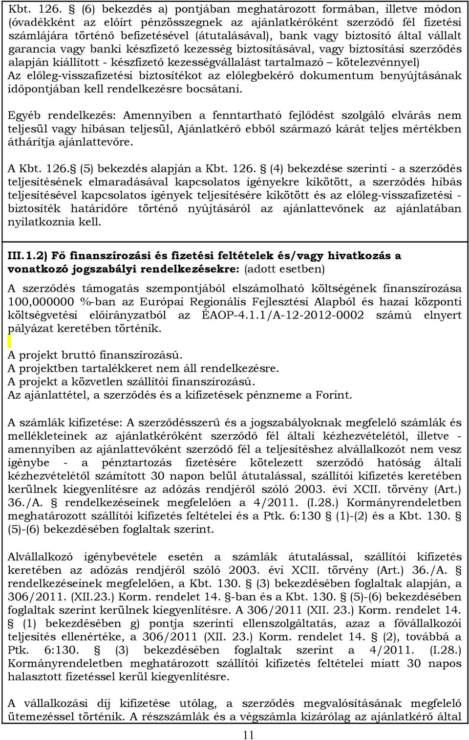 biztosító által vállalt garancia vagy banki készfizető kezesség biztosításával, vagy biztosítási szerződés alapján kiállított - készfizető kezességvállalást tartalmazó kötelezvénnyel) Az