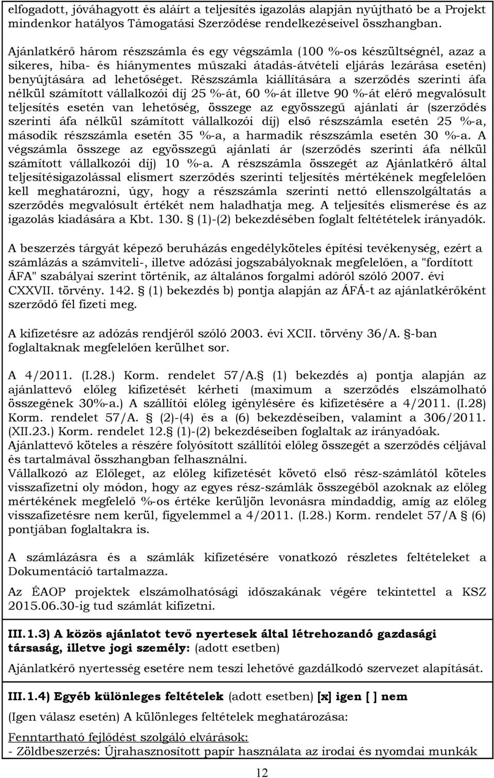 Részszámla kiállítására a szerződés szerinti áfa nélkül számított vállalkozói díj 25 %-át, 60 %-át illetve 90 %-át elérő megvalósult teljesítés esetén van lehetőség, összege az egyösszegű ajánlati ár