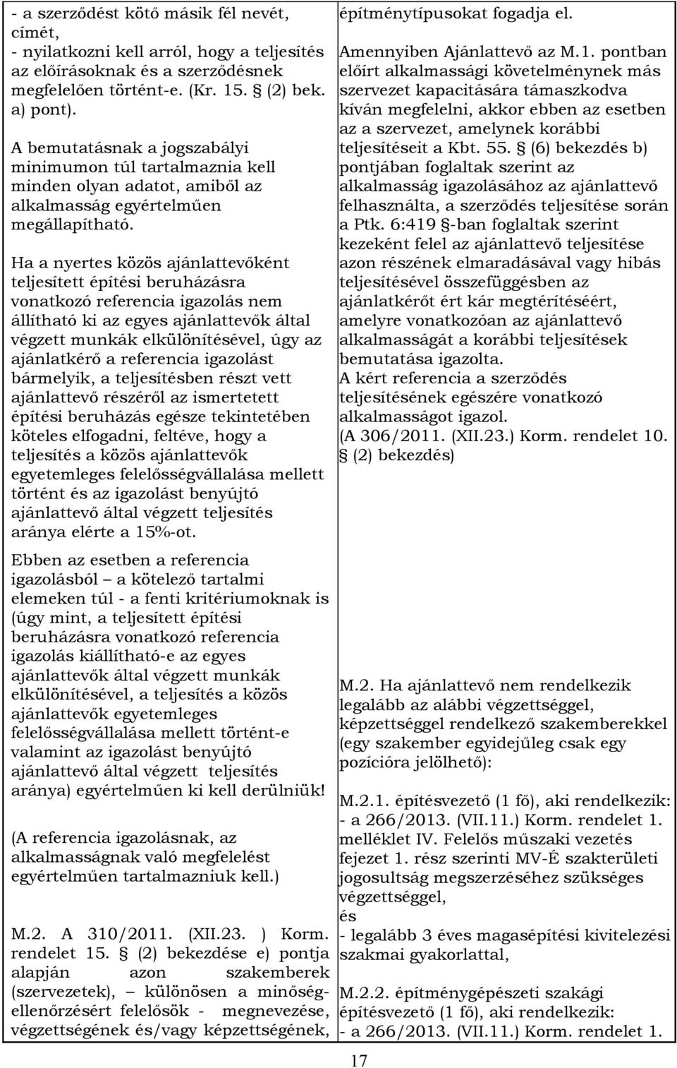 Ha a nyertes közös ajánlattevőként teljesített építési beruházásra vonatkozó referencia igazolás nem állítható ki az egyes ajánlattevők által végzett munkák elkülönítésével, úgy az ajánlatkérő a