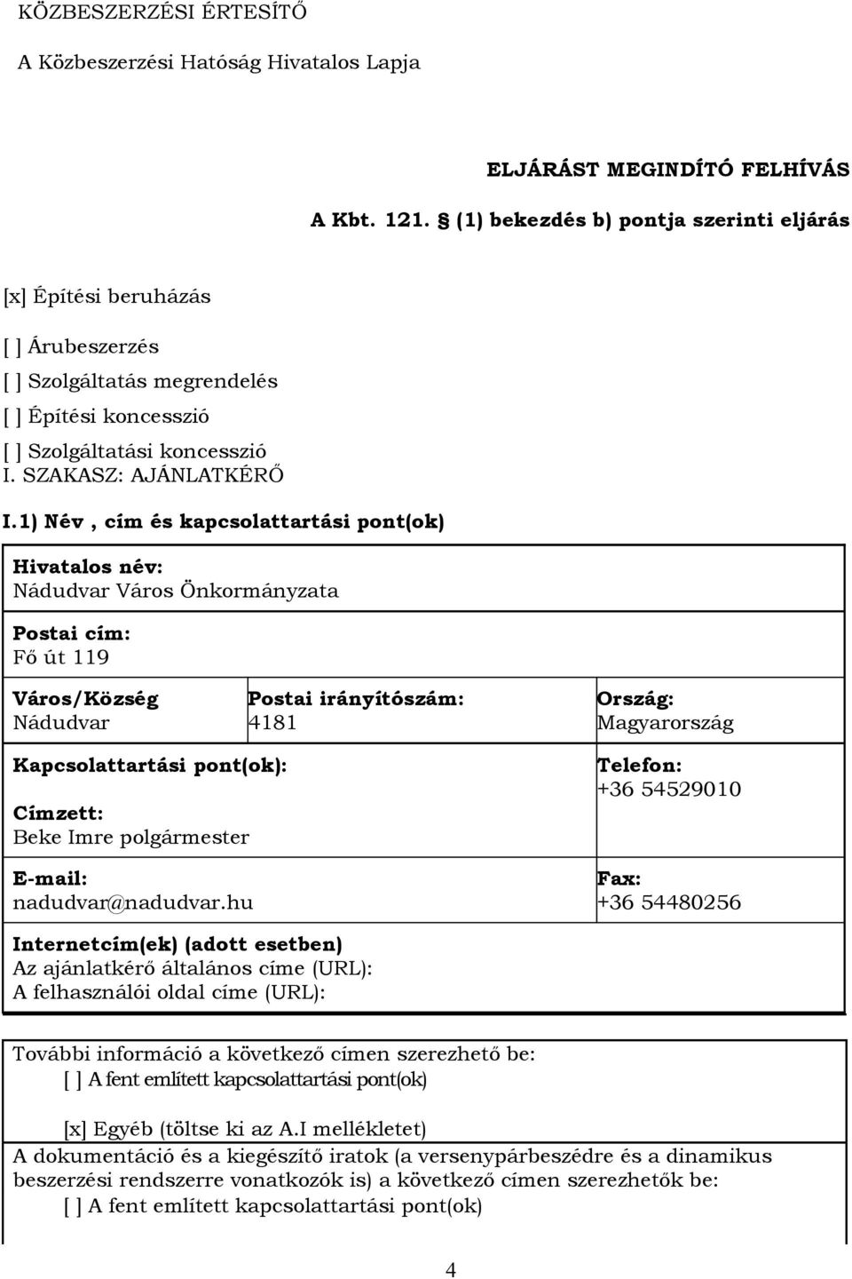 1) Név, cím és kapcsolattartási pont(ok) Hivatalos név: Nádudvar Város Önkormányzata Postai cím: Fő út 119 Város/Község Nádudvar Postai irányítószám: 4181 Ország: Magyarország Kapcsolattartási