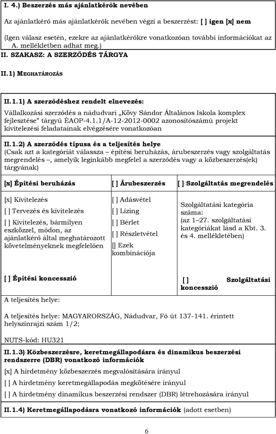 MEGHATÁROZÁS II.1.1) A szerződéshez rendelt elnevezés: Vállalkozási szerződés a nádudvari Kövy Sándor Általános Iskola komplex fejlesztése tárgyú ÉAOP-4.1.1/A-12-2012-0002 azonosítószámú projekt kivitelezési feladatainak elvégzésére vonatkozóan II.