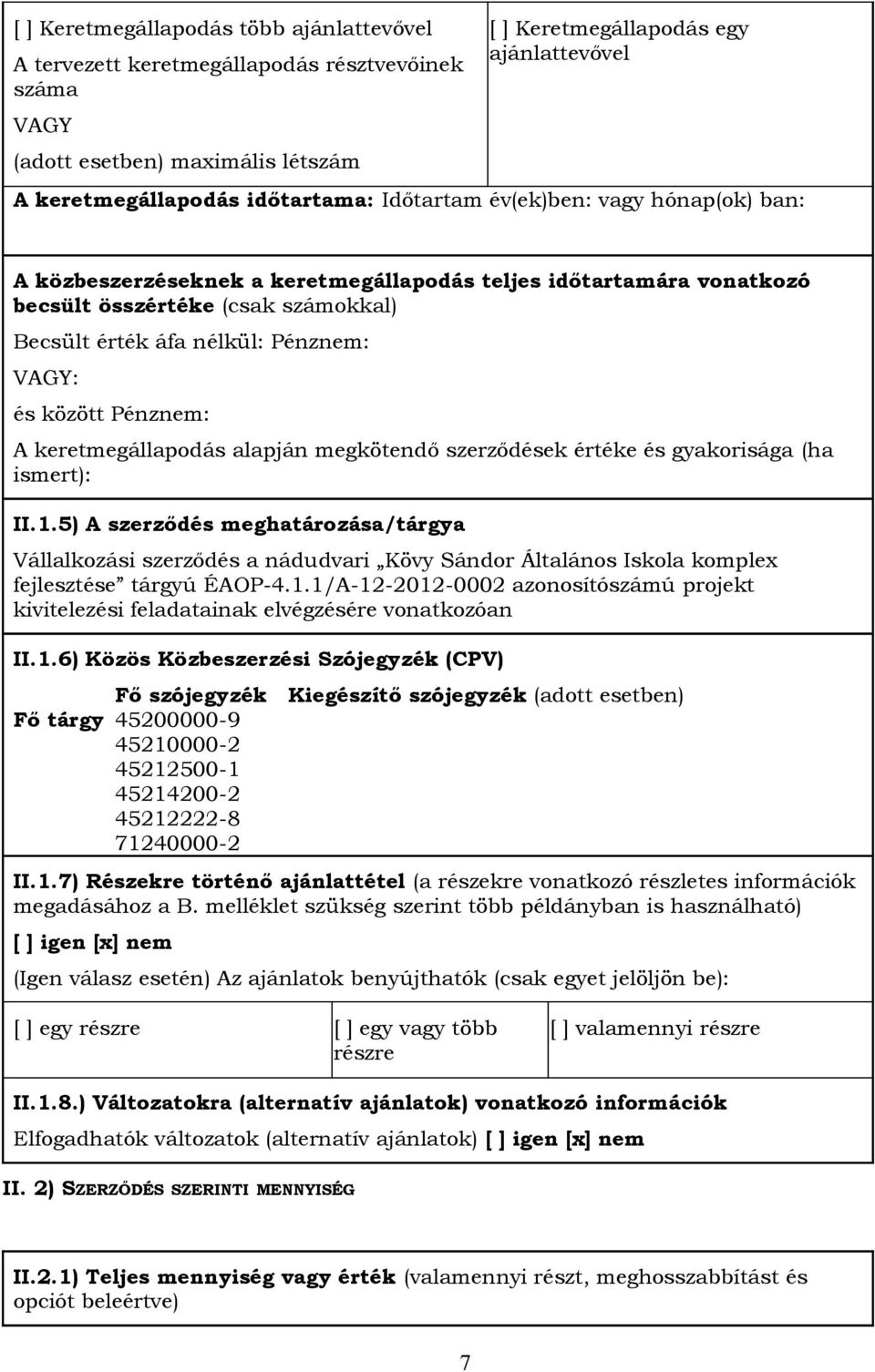 és között Pénznem: A keretmegállapodás alapján megkötendő szerződések értéke és gyakorisága (ha ismert): II.1.