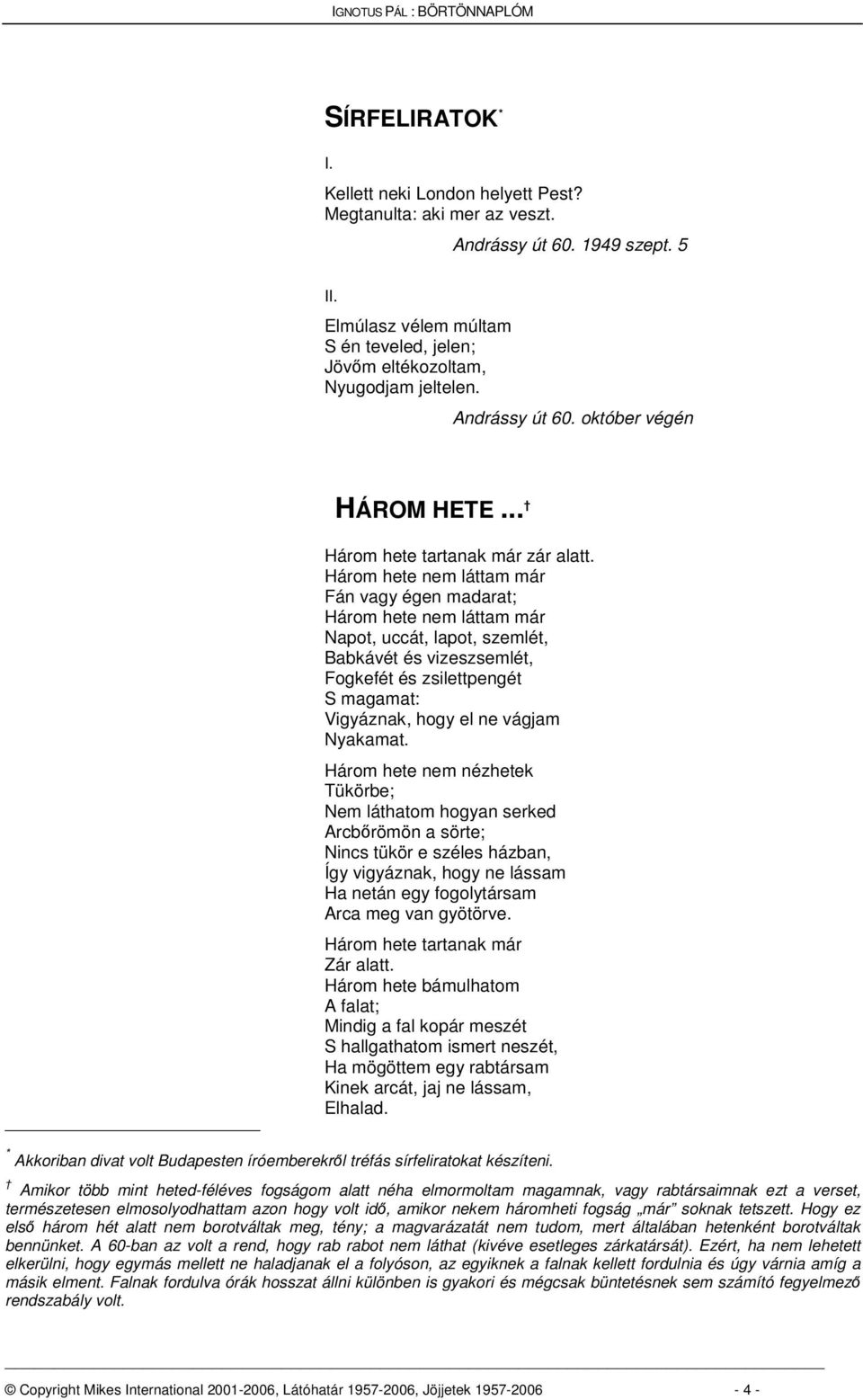 Három hete nem láttam már Fán vagy égen madarat; Három hete nem láttam már Napot, uccát, lapot, szemlét, Babkávét és vizeszsemlét, Fogkefét és zsilettpengét S magamat: Vigyáznak, hogy el ne vágjam