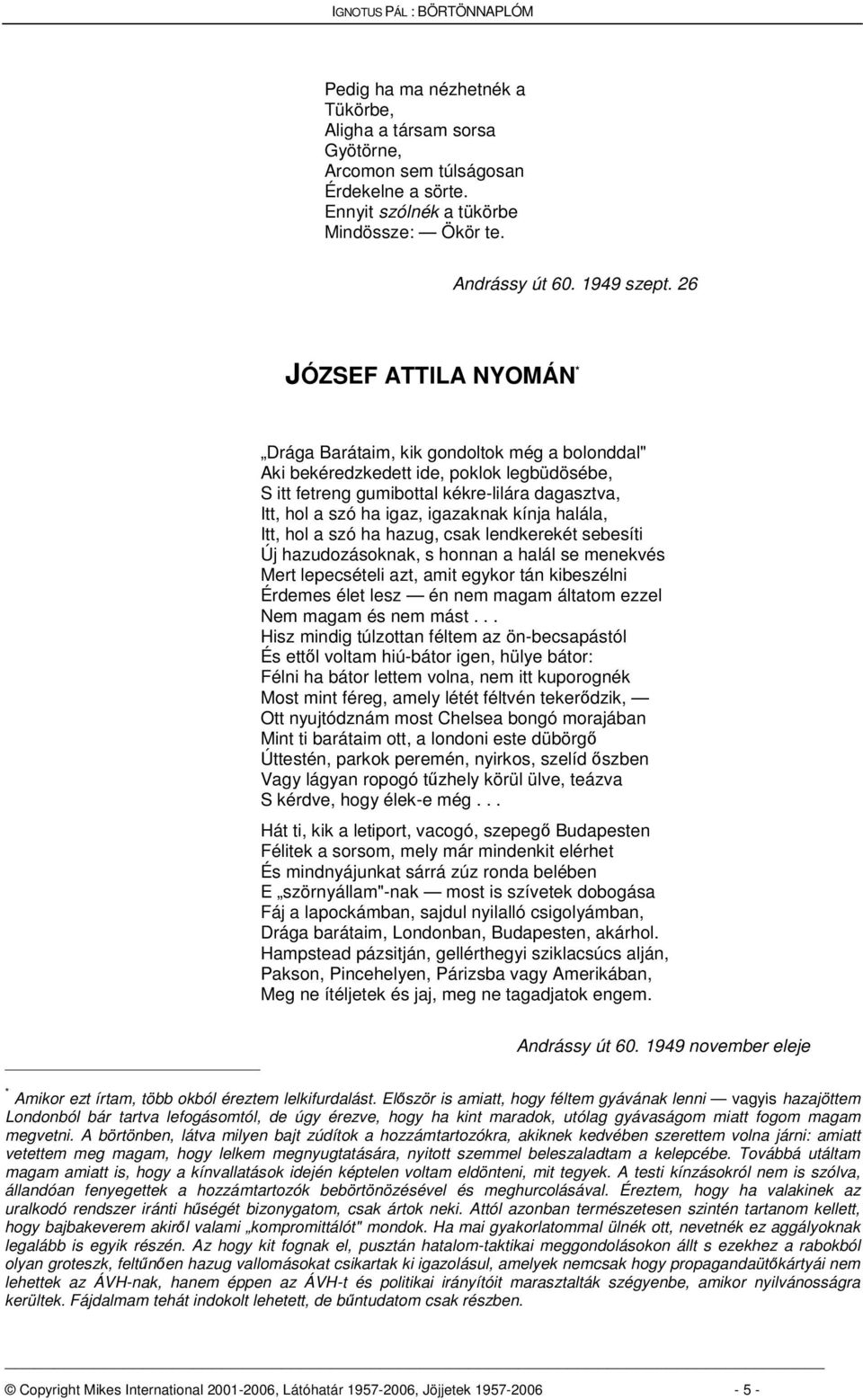 kínja halála, Itt, hol a szó ha hazug, csak lendkerekét sebesíti Új hazudozásoknak, s honnan a halál se menekvés Mert lepecsételi azt, amit egykor tán kibeszélni Érdemes élet lesz én nem magam