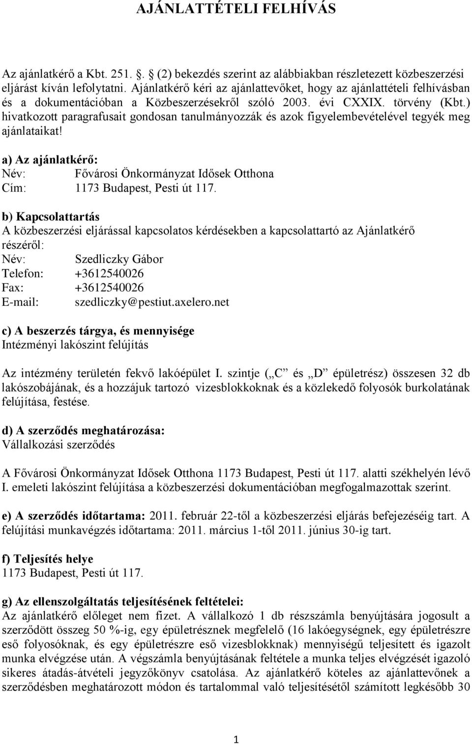 ) hivatkozott paragrafusait gondosan tanulmányozzák és azok figyelembevételével tegyék meg ajánlataikat! a) Az ajánlatkérő: Név: Fővárosi Önkormányzat Idősek Otthona Cím: 1173 Budapest, Pesti út 117.