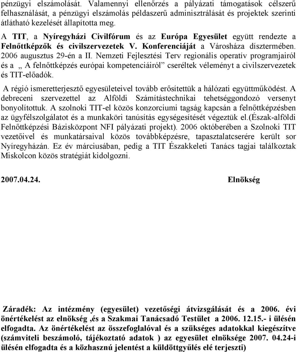 A TIT, a Nyíregyházi Civilfórum és az Európa Egyesület együtt rendezte a Felnőttképzők és civilszervezetek V. Konferenciáját a Városháza dísztermében. 2006 augusztus 29-én a II.