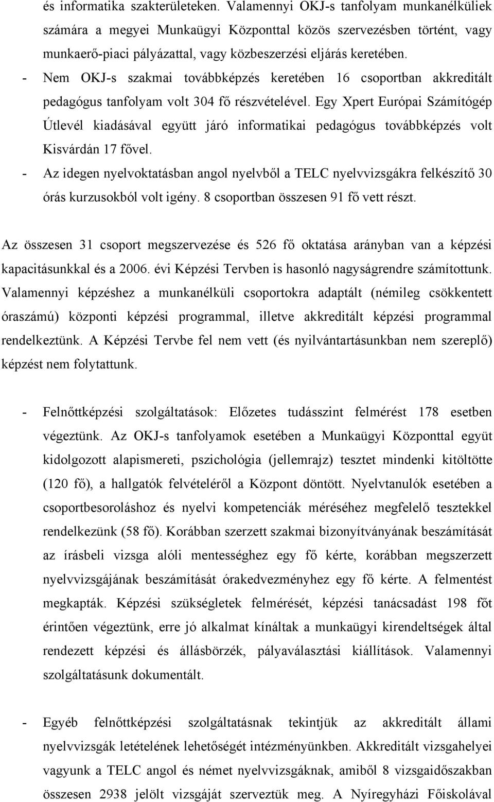 - Nem OKJ-s szakmai továbbképzés keretében 16 csoportban akkreditált pedagógus tanfolyam volt 304 fő részvételével.