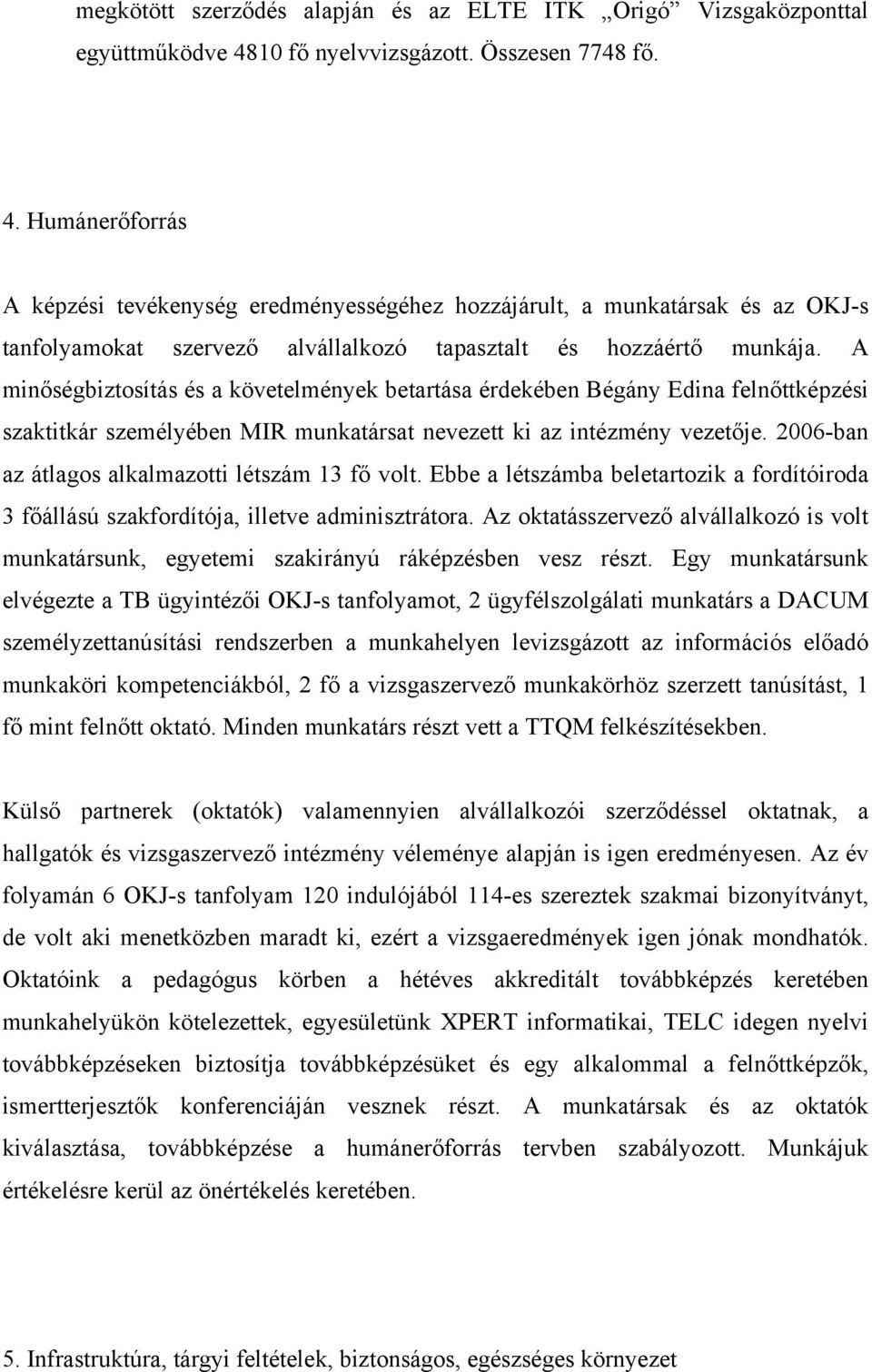 Humánerőforrás A képzési tevékenység eredményességéhez hozzájárult, a munkatársak és az OKJ-s tanfolyamokat szervező alvállalkozó tapasztalt és hozzáértő munkája.