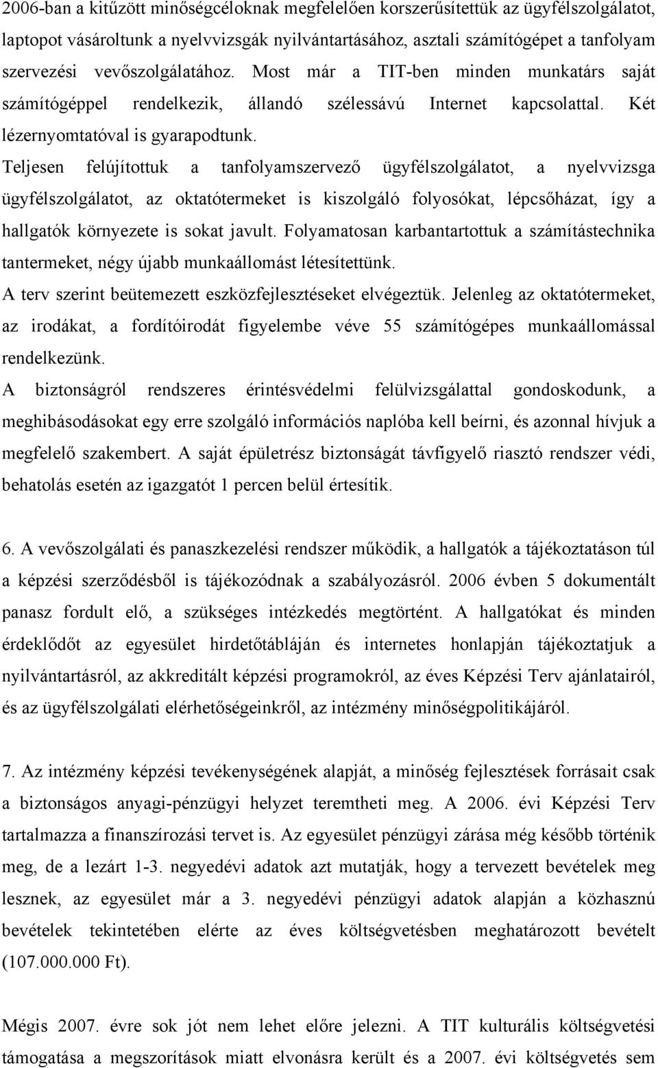 Teljesen felújítottuk a tanfolyamszervező ügyfélszolgálatot, a nyelvvizsga ügyfélszolgálatot, az oktatótermeket is kiszolgáló folyosókat, lépcsőházat, így a hallgatók környezete is sokat javult.