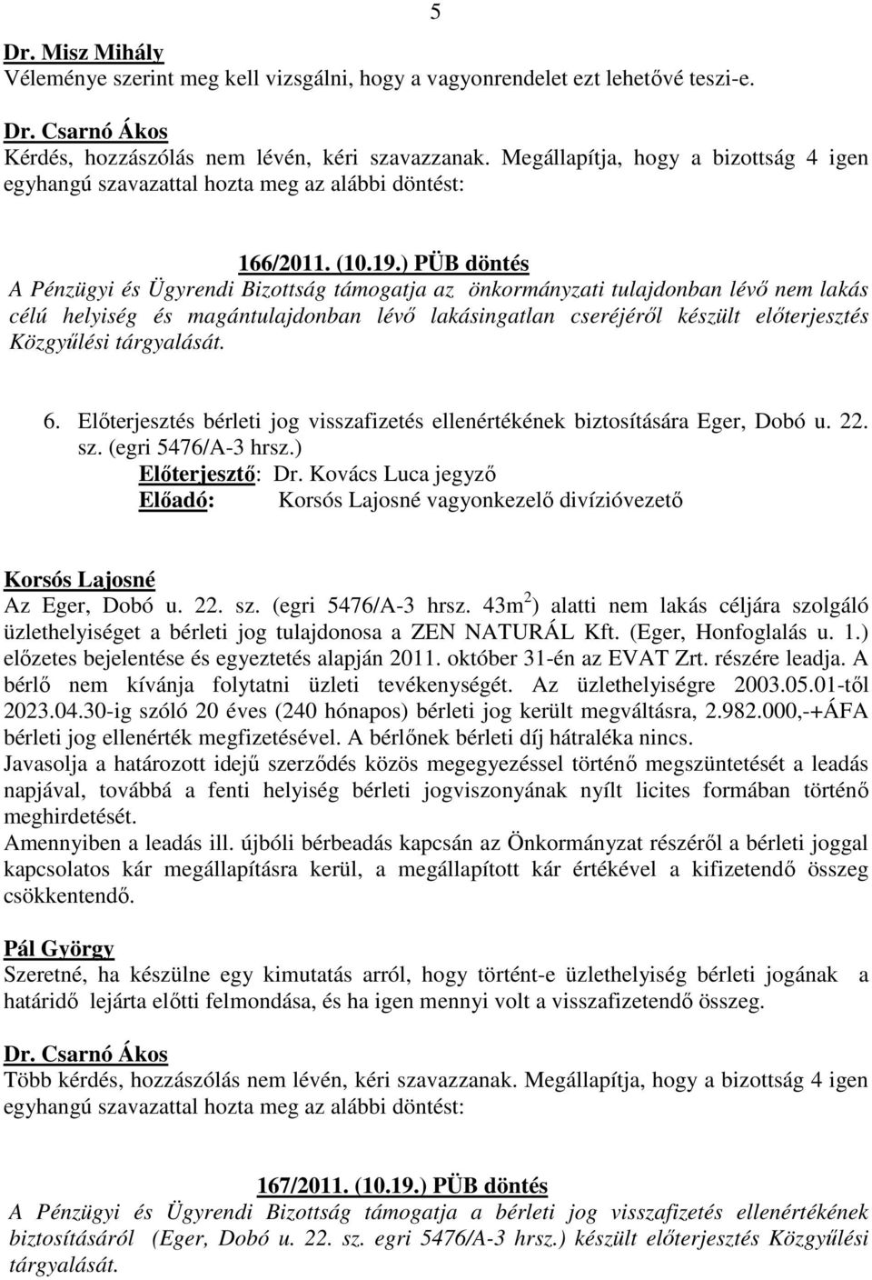 tárgyalását. 6. Előterjesztés bérleti jog visszafizetés ellenértékének biztosítására Eger, Dobó u. 22. sz. (egri 5476/A-3 hrsz.