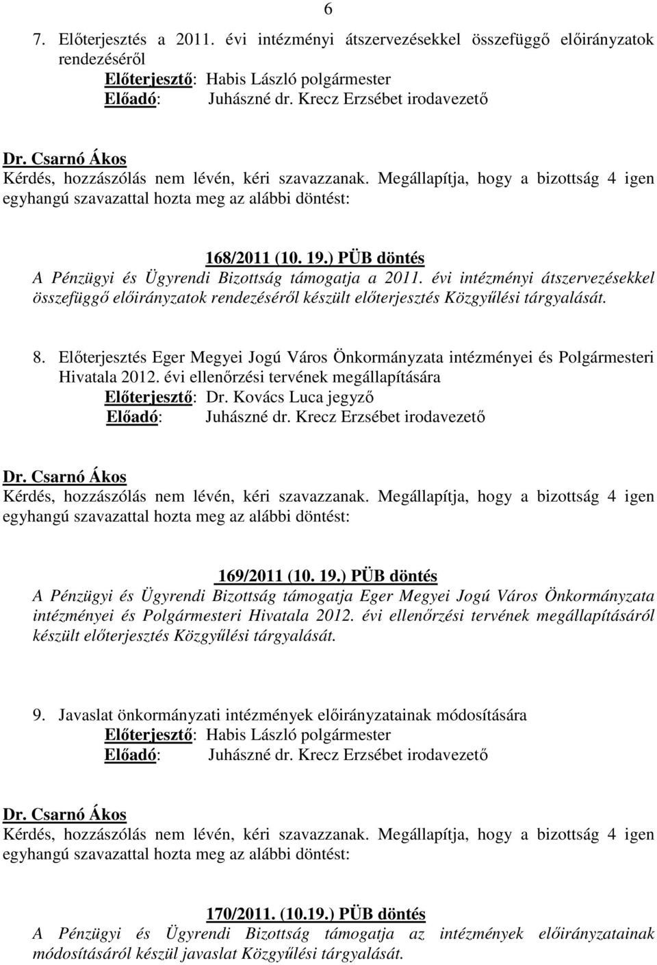 Előterjesztés Eger Megyei Jogú Város Önkormányzata intézményei és Polgármesteri Hivatala 2012. évi ellenőrzési tervének megállapítására Előadó: Juhászné dr. Krecz Erzsébet irodavezető 169/2011 (10.