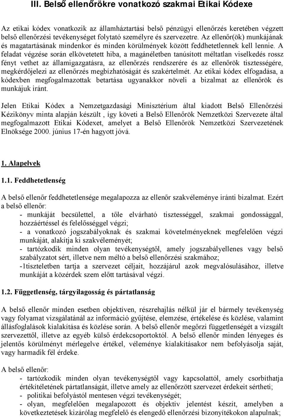 A feladat végzése során elkövetetett hiba, a magánéletben tanúsított méltatlan viselkedés rossz fényt vethet az államigazgatásra, az ellenőrzés rendszerére és az ellenőrök tisztességére,