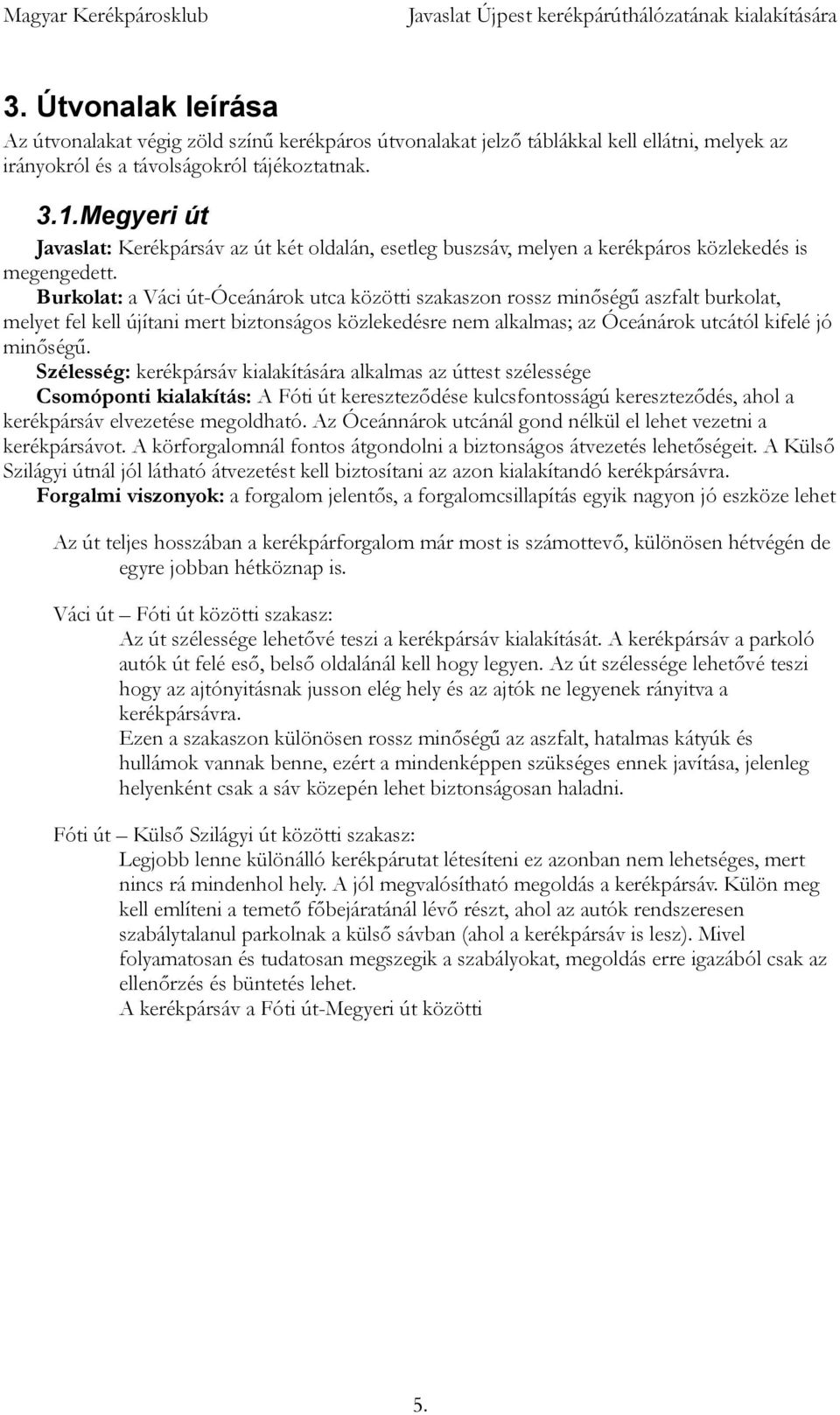 Burkolat: a Váci út-óceánárok utca közötti szakaszon rossz minőségű aszfalt burkolat, melyet fel kell újítani mert biztonságos közlekedésre nem alkalmas; az Óceánárok utcától kifelé jó minőségű.
