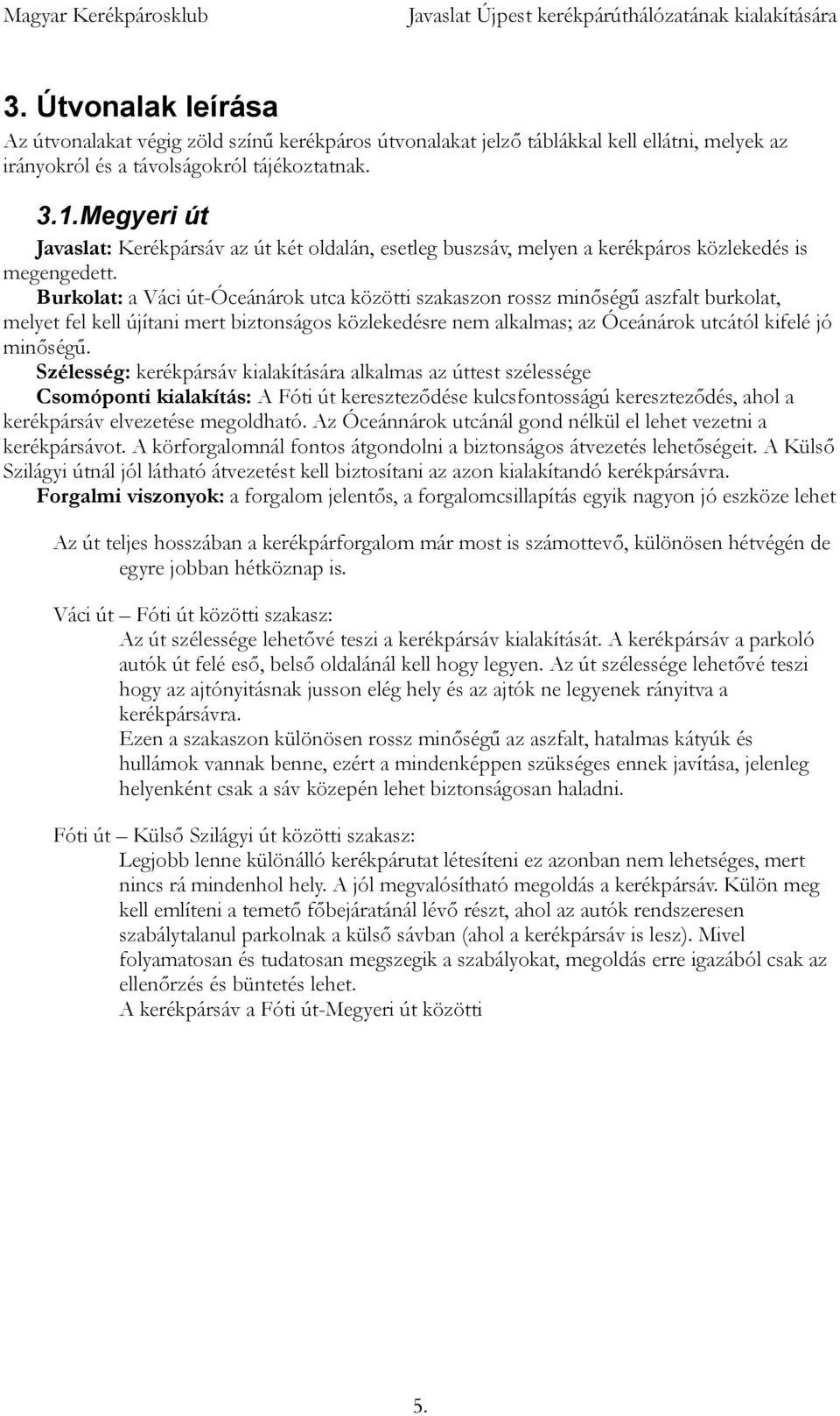 Burkolat: a Váci út-óceánárok utca közötti szakaszon rossz minőségű aszfalt burkolat, melyet fel kell újítani mert biztonságos közlekedésre nem alkalmas; az Óceánárok utcától kifelé jó minőségű.