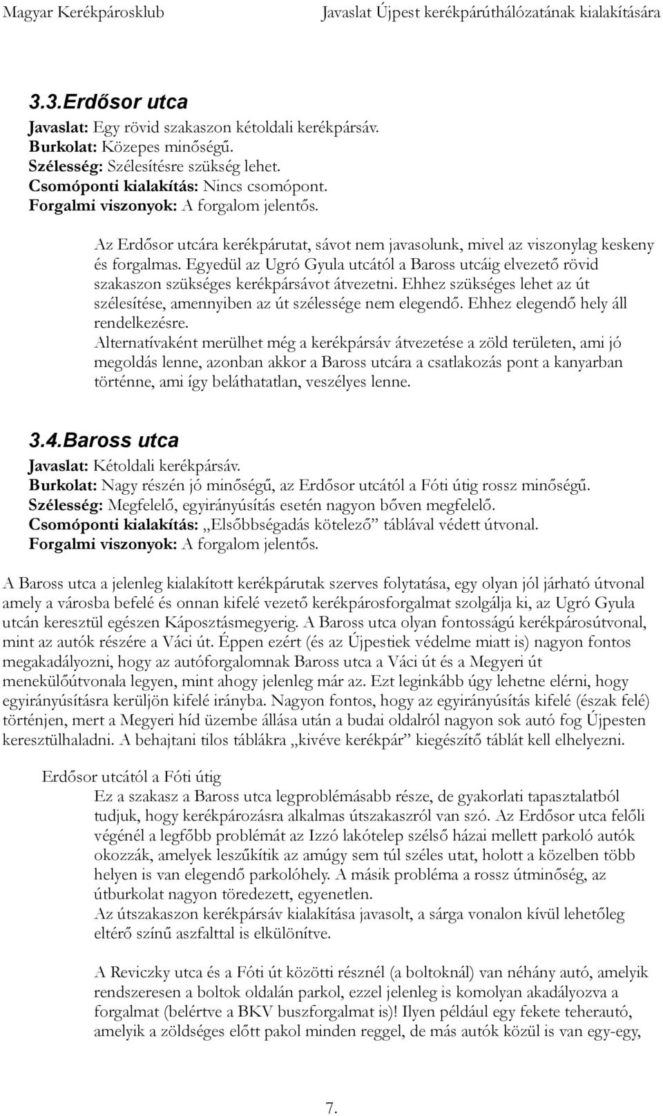 Egyedül az Ugró Gyula utcától a Baross utcáig elvezető rövid szakaszon szükséges kerékpársávot átvezetni. Ehhez szükséges lehet az út szélesítése, amennyiben az út szélessége nem elegendő.