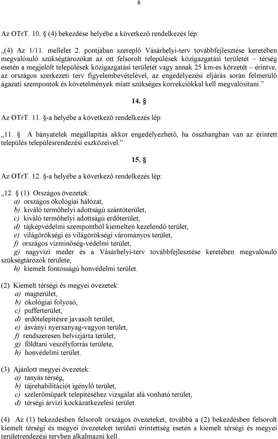 területét vagy annak 25 km-es körzetét érintve, az országos szerkezeti terv figyelembevételével, az engedélyezési eljárás során felmerülő ágazati szempontok és követelmények miatt szükséges