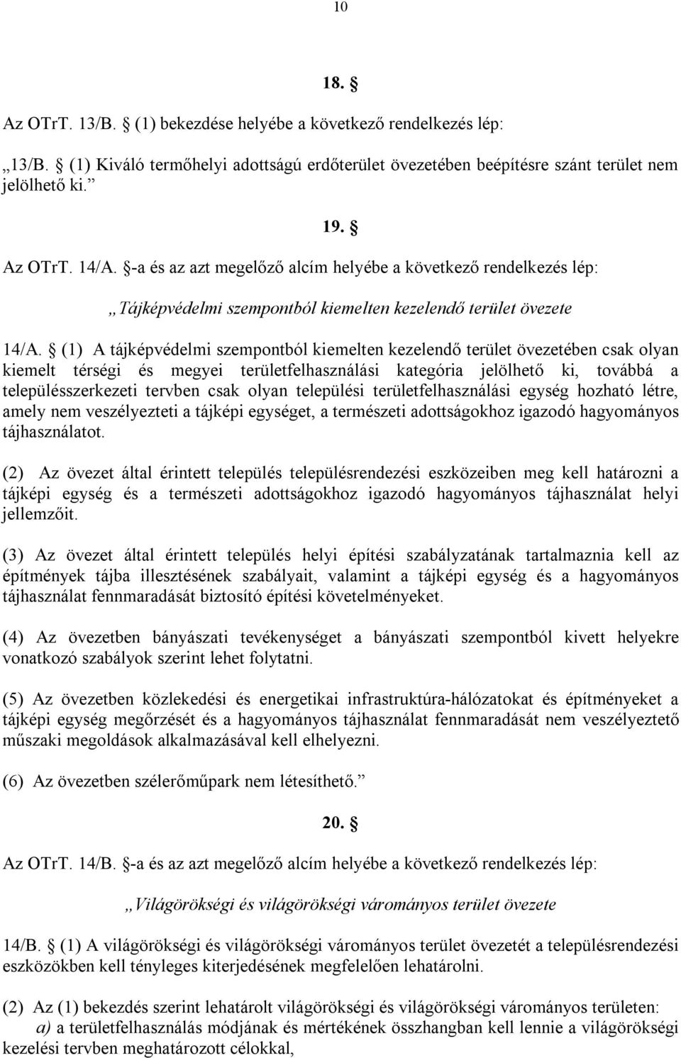 (1) A tájképvédelmi szempontból kiemelten kezelendő terület övezetében csak olyan kiemelt térségi és megyei területfelhasználási kategória jelölhető ki, továbbá a településszerkezeti tervben csak