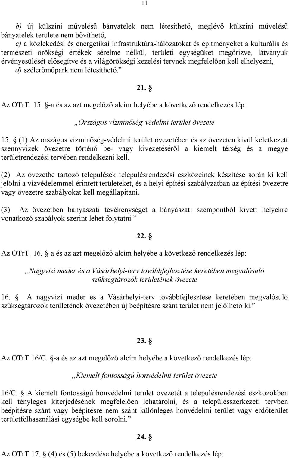 szélerőműpark nem létesíthető. 21. Az OTrT. 15. -a és az azt megelőző alcím helyébe a következő rendelkezés lép: Országos vízminőség-védelmi terület övezete 15.