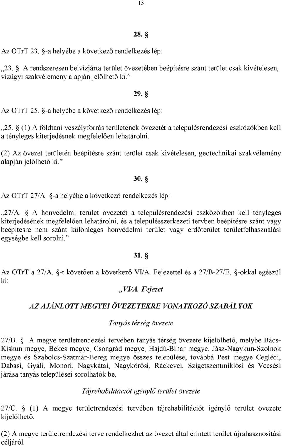 (2) Az övezet területén beépítésre szánt terület csak kivételesen, geotechnikai szakvélemény alapján jelölhető ki. 30. Az OTrT 27/A. -a helyébe a következő rendelkezés lép: 27/A.