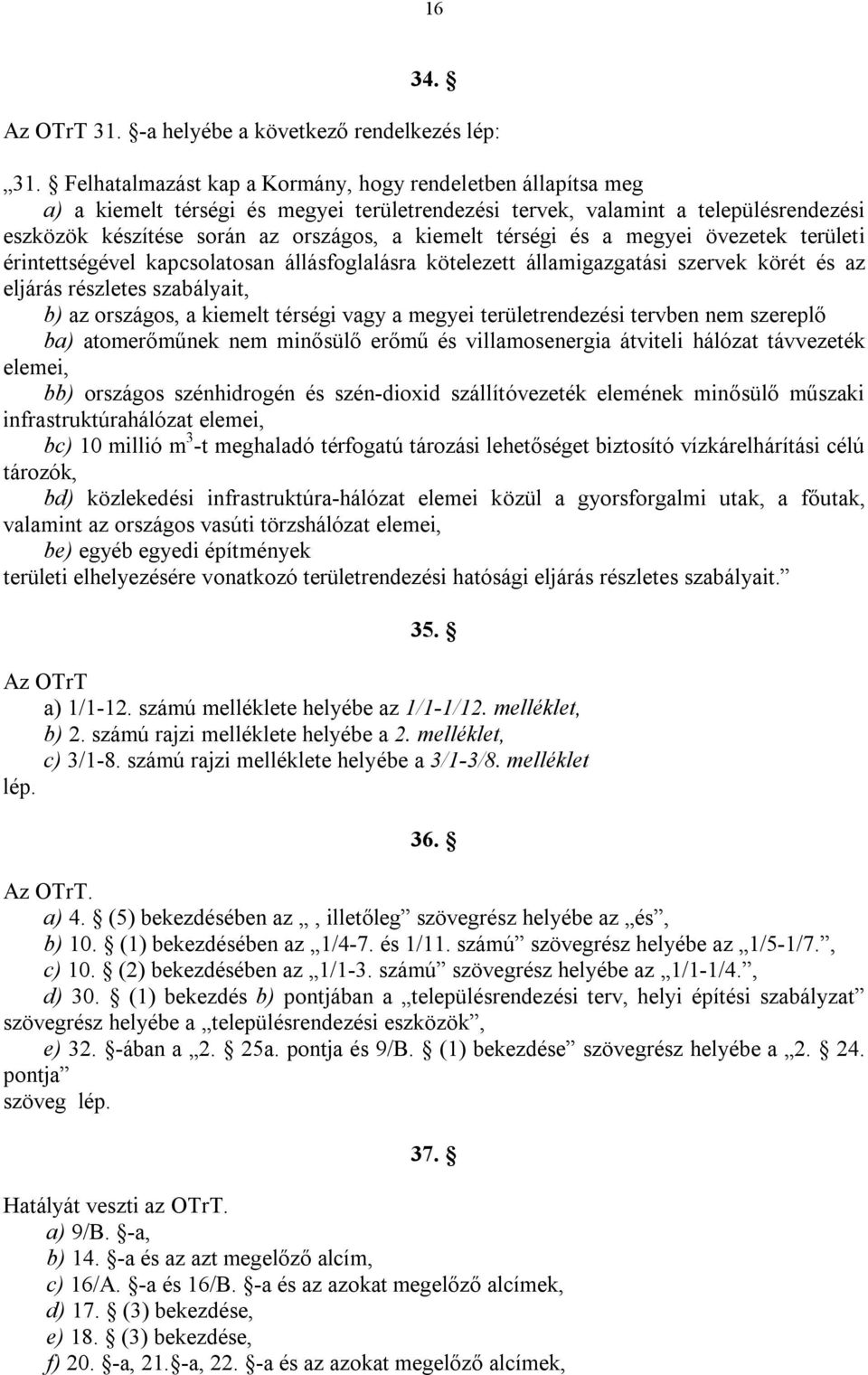 térségi és a megyei övezetek területi érintettségével kapcsolatosan állásfoglalásra kötelezett államigazgatási szervek körét és az eljárás részletes szabályait, b) az országos, a kiemelt térségi vagy