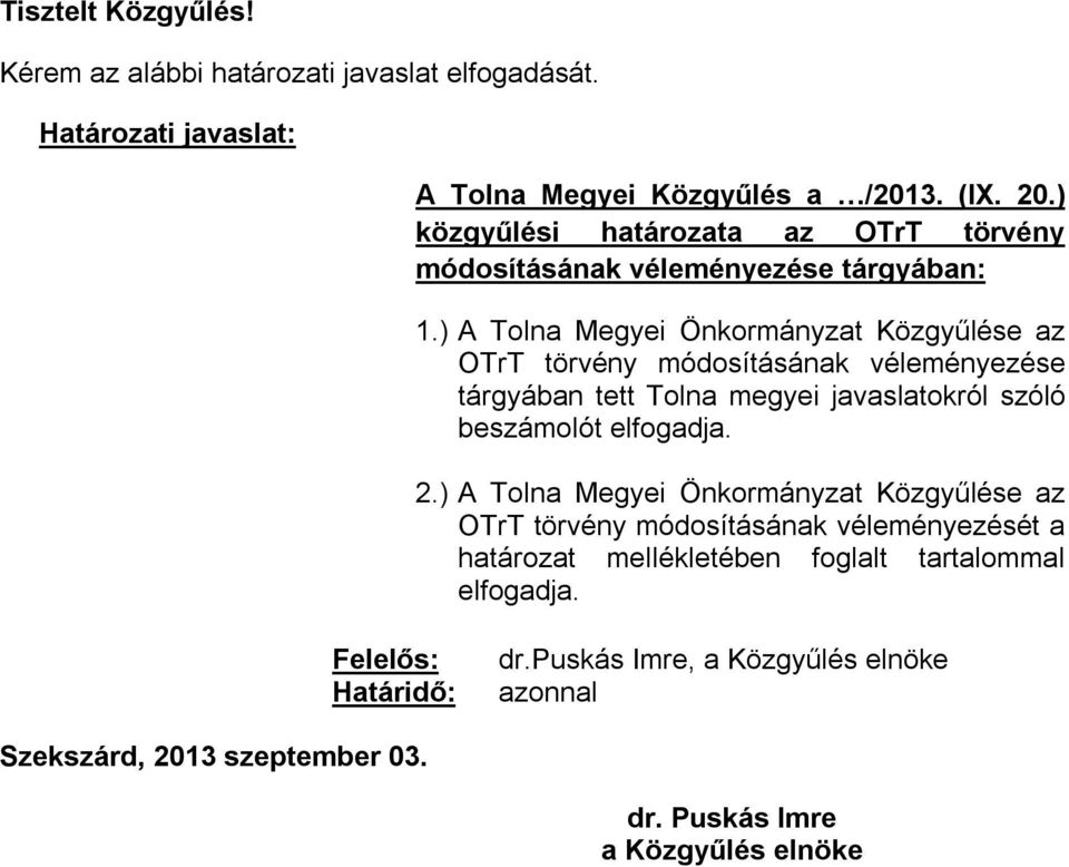 ) A Tolna Megyei Önkormányzat Közgyűlése az OTrT törvény módosításának véleményezése tárgyában tett Tolna megyei javaslatokról szóló beszámolót elfogadja. 2.