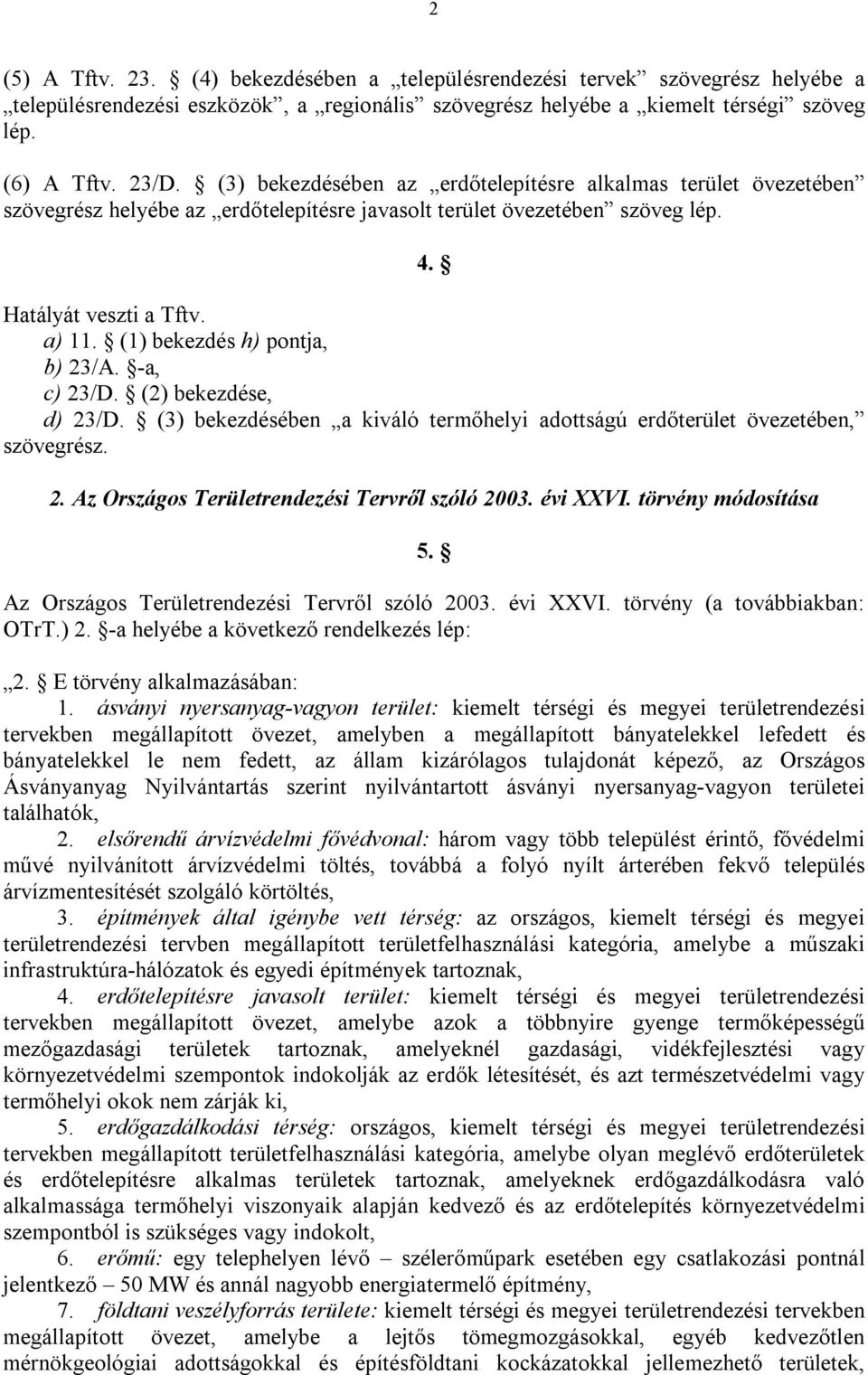 (1) bekezdés h) pontja, b) 23/A. -a, c) 23/D. (2) bekezdése, d) 23/D. (3) bekezdésében a kiváló termőhelyi adottságú erdőterület övezetében, szövegrész. 2. Az Országos Területrendezési Tervről szóló 2003.