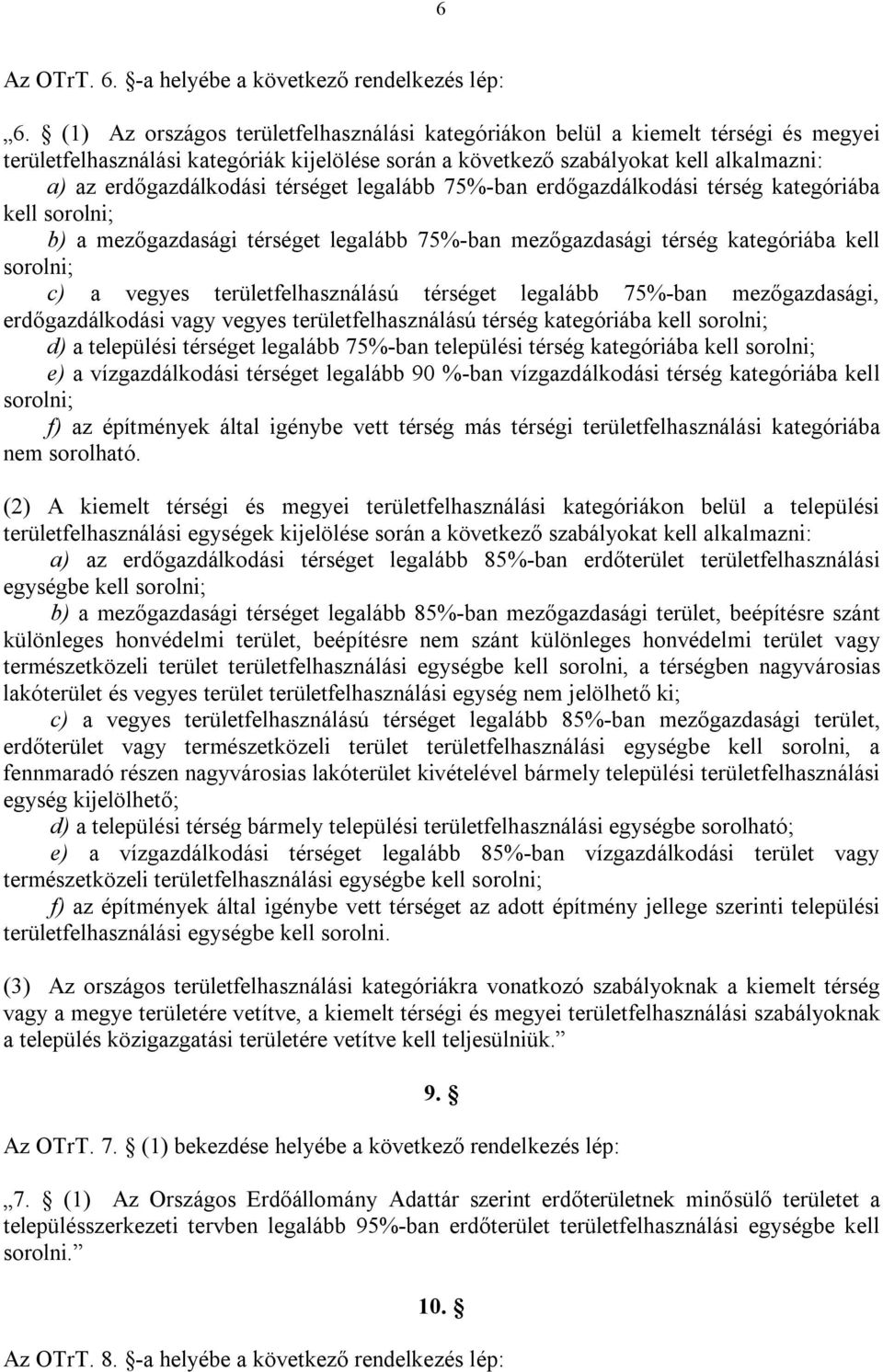 térséget legalább 75%-ban erdőgazdálkodási térség kategóriába kell sorolni; b) a mezőgazdasági térséget legalább 75%-ban mezőgazdasági térség kategóriába kell sorolni; c) a vegyes